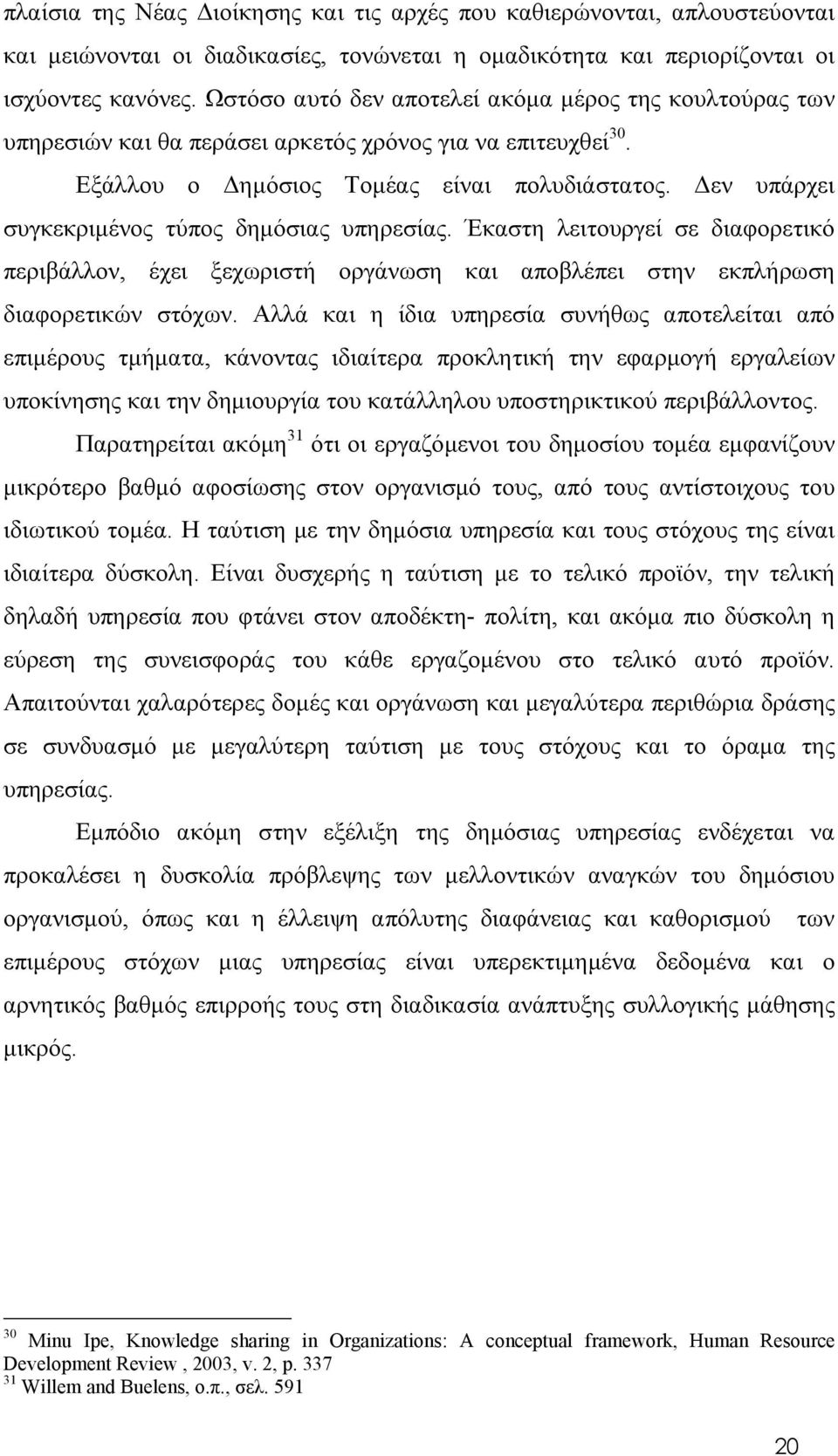 Δεν υπάρχει συγκεκριμένος τύπος δημόσιας υπηρεσίας. Έκαστη λειτουργεί σε διαφορετικό περιβάλλον, έχει ξεχωριστή οργάνωση και αποβλέπει στην εκπλήρωση διαφορετικών στόχων.