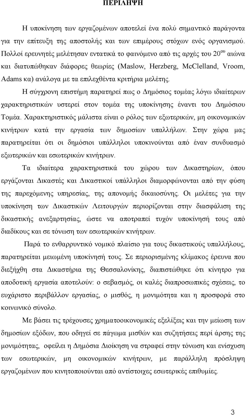 μελέτης. Η σύγχρονη επιστήμη παρατηρεί πως ο Δημόσιος τομέας λόγω ιδιαίτερων χαρακτηριστικών υστερεί στον τομέα της υποκίνησης έναντι του Δημόσιου Τομέα.