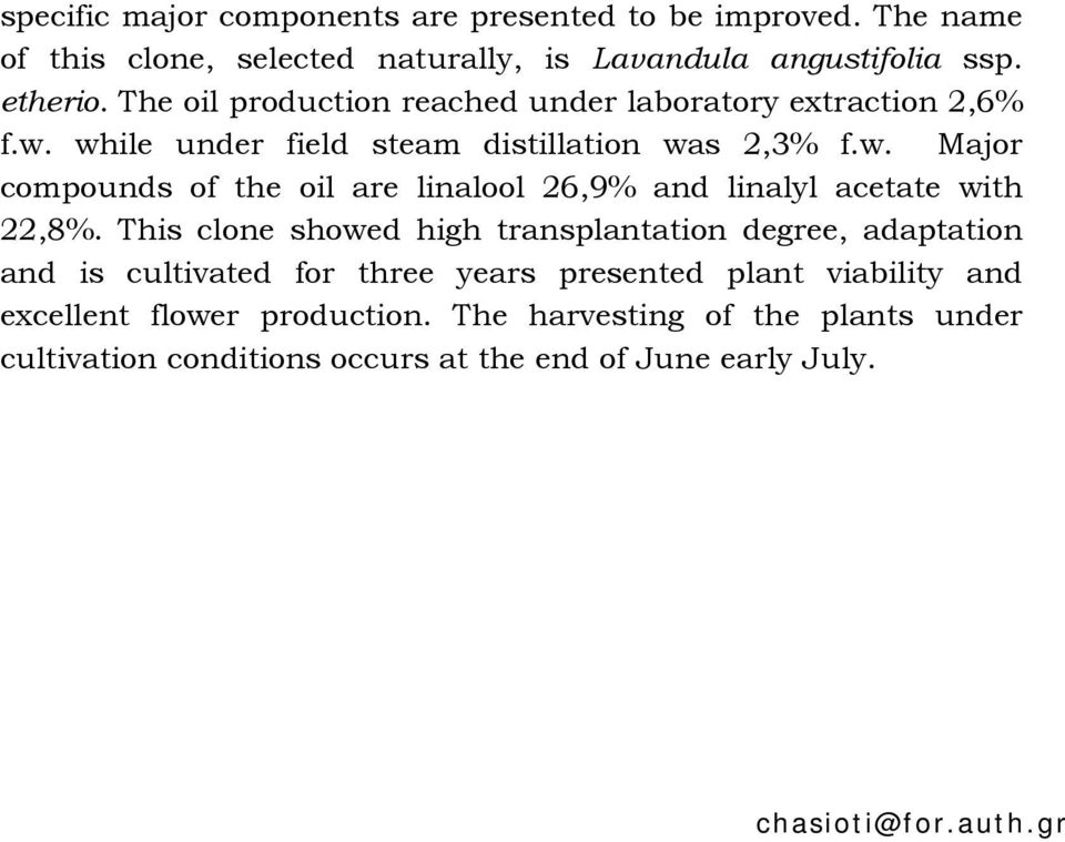 This clone showed high transplantation degree, adaptation and is cultivated for three years presented plant viability and excellent flower production.