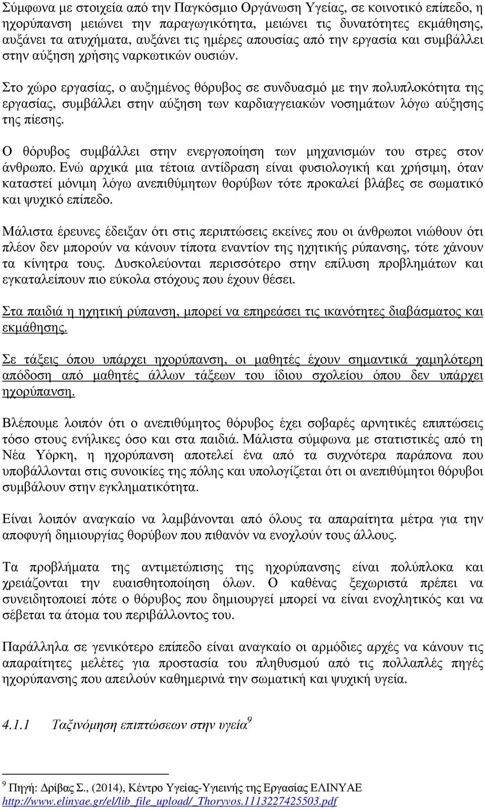 Στο χώρο εργασίας, ο αυξηµένος θόρυβος σε συνδυασµό µε την πολυπλοκότητα της εργασίας, συµβάλλει στην αύξηση των καρδιαγγειακών νοσηµάτων λόγω αύξησης της πίεσης.