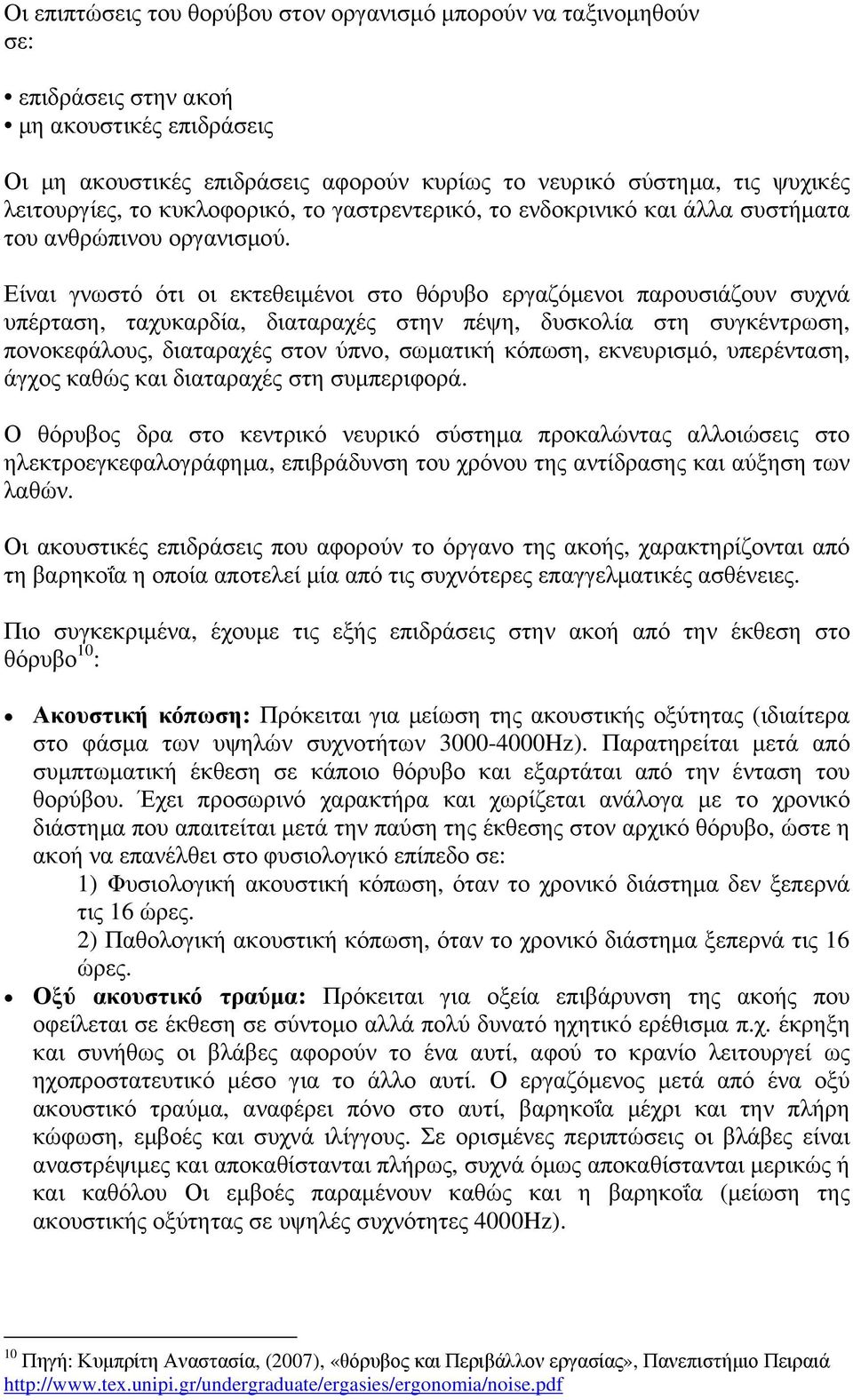 Είναι γνωστό ότι οι εκτεθειµένοι στο θόρυβο εργαζόµενοι παρουσιάζουν συχνά υπέρταση, ταχυκαρδία, διαταραχές στην πέψη, δυσκολία στη συγκέντρωση, πονοκεφάλους, διαταραχές στον ύπνο, σωµατική κόπωση,