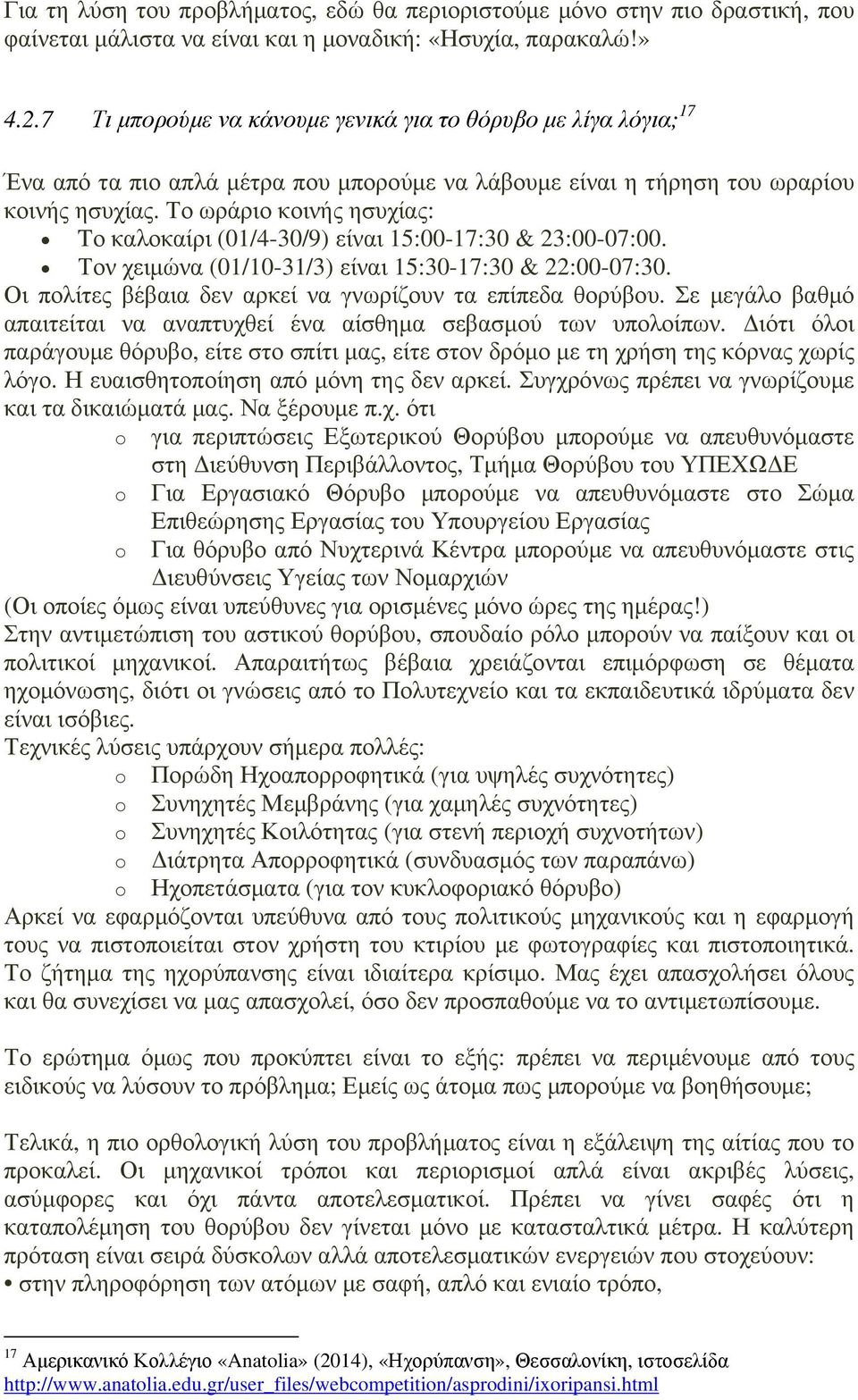 Το ωράριο κοινής ησυχίας: Tο καλοκαίρι (01/4-30/9) είναι 15:00-17:30 & 23:00-07:00. Τον χειµώνα (01/10-31/3) είναι 15:30-17:30 & 22:00-07:30.