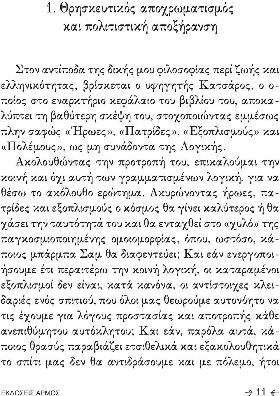 επικαλούμαι την κοινή και όχι αυτή των γραμματισμένων λογική+ για να θέσω το ακόλουθο ερώτημα- Ακυρώνοντας ήρωες+ πα, τρίδες και εξοπλισμούς ο κόσμος θα γίνει καλύτερος ή θα χάσει την ταυτότητά του