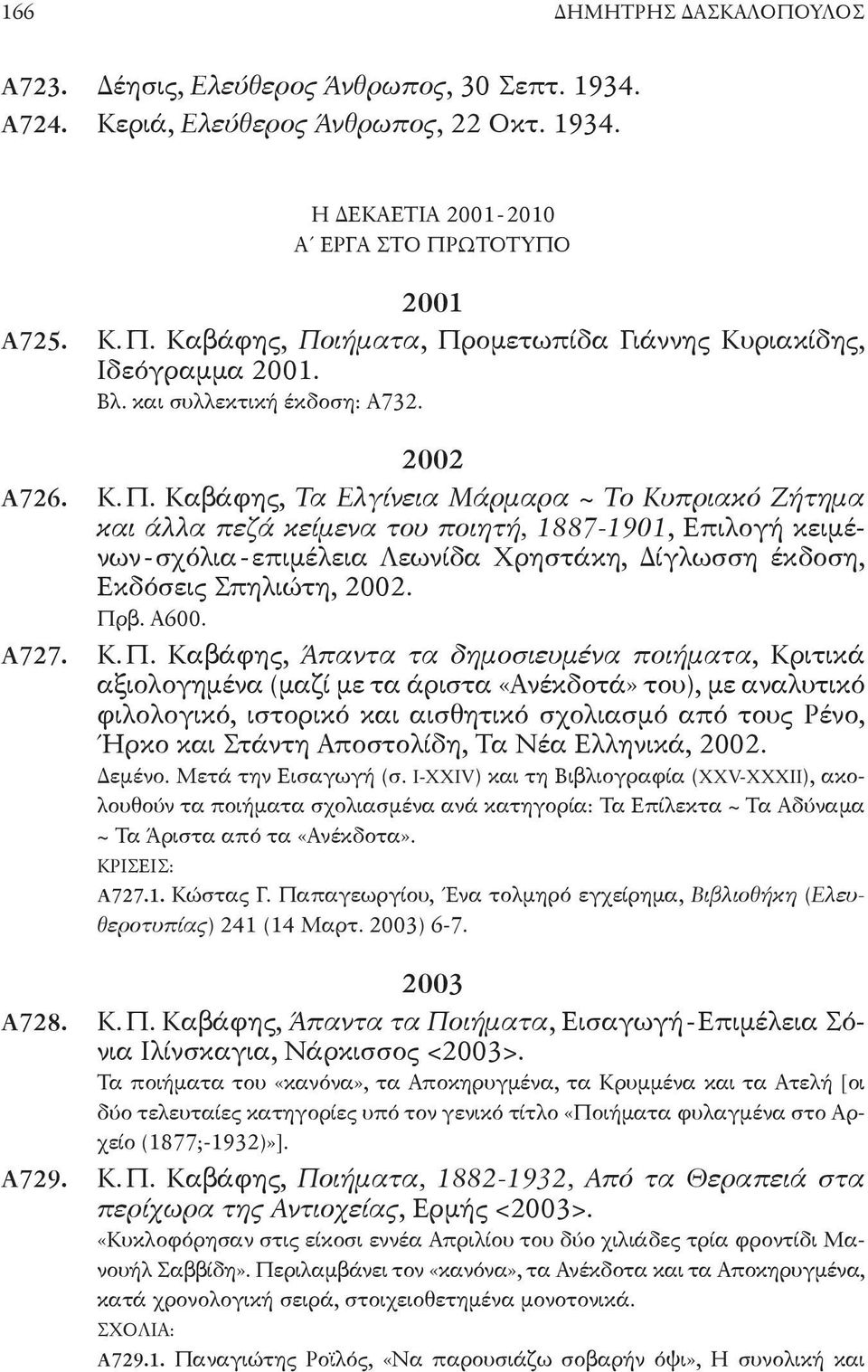 καβάφης, Τα Ελγίνεια Μάρμαρα ~ Το Κυπριακό Ζήτημα και άλλα πεζά κείμενα του ποιητή, 1887-1901, επιλογή κειμένων-σχόλια-επιμέλεια Λεωνίδα Χρηστάκη, Δίγλωσση έκδοση, εκδόσεις σπηλιώτη, 2002. Πρβ. α600.