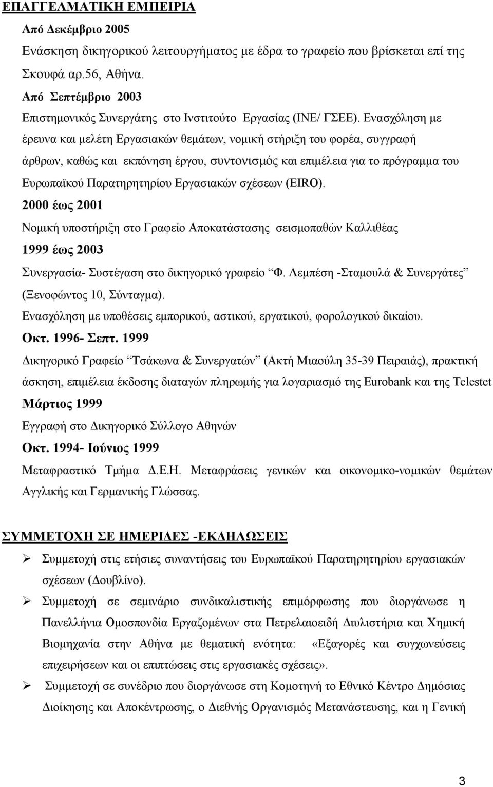 Ενασχόληση με έρευνα και μελέτη Εργασιακών θεμάτων, νομική στήριξη του φορέα, συγγραφή άρθρων, καθώς και εκπόνηση έργου, συντονισμός και επιμέλεια για το πρόγραμμα του Ευρωπαϊκού Παρατηρητηρίου