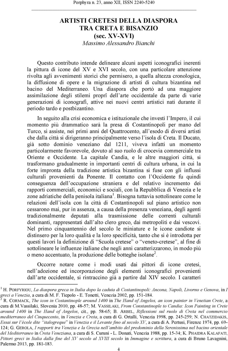 avvenimenti storici che permisero, a quella altezza cronologica, la diffusione di opere e la migrazione di artisti di cultura bizantina nel bacino del Mediterraneo.