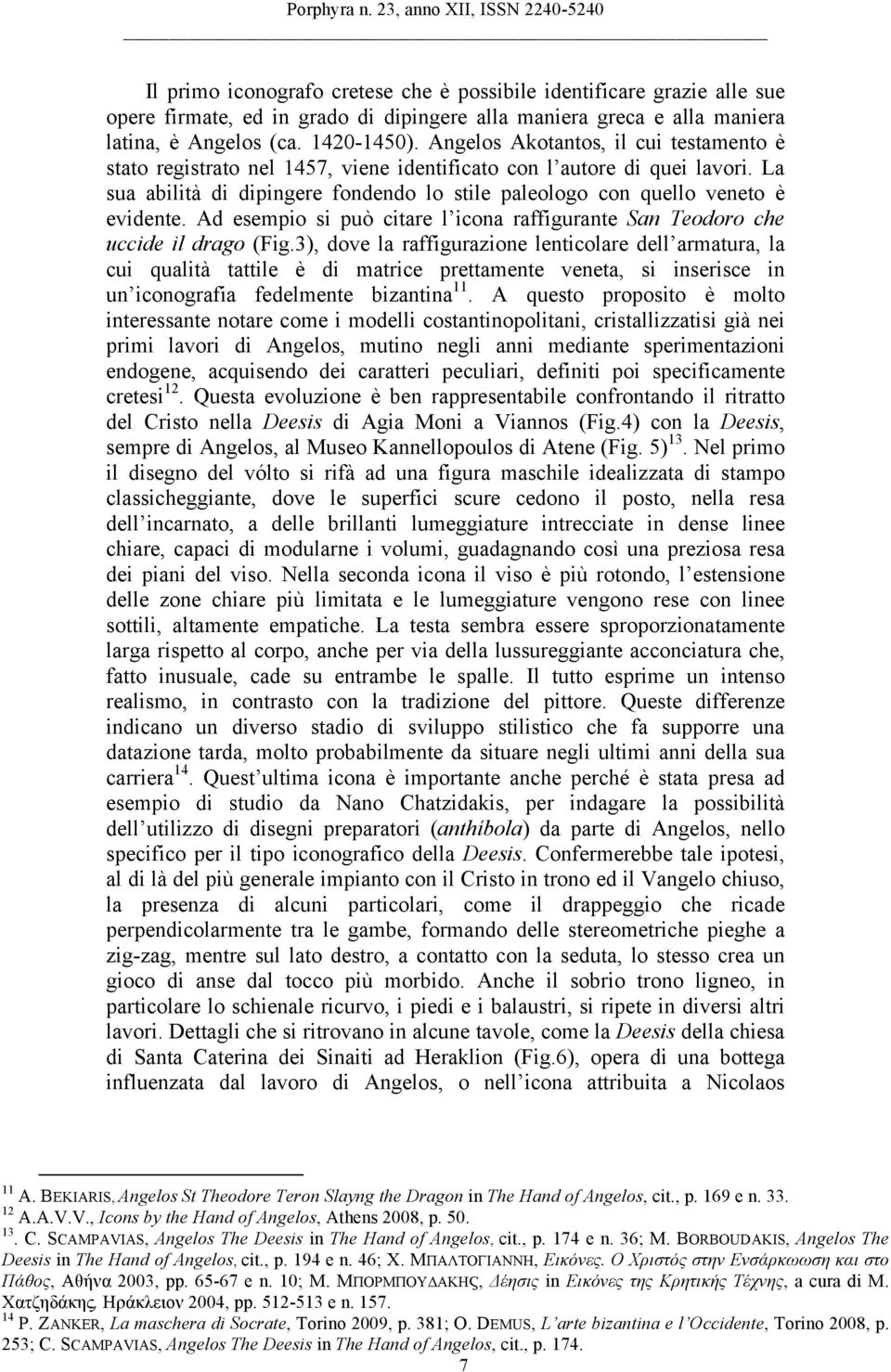 Ad esempio si può citare l icona raffigurante San Teodoro che uccide il drago (Fig.