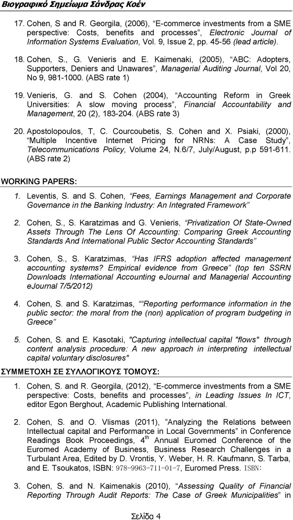 Venieris, G. and S. Cohen (2004), Accounting Reform in Greek Universities: A slow moving process, Financial Accountability and Management, 20 (2), 183-204. (ABS rate 3) 20. Apostolopoulos, T, C.