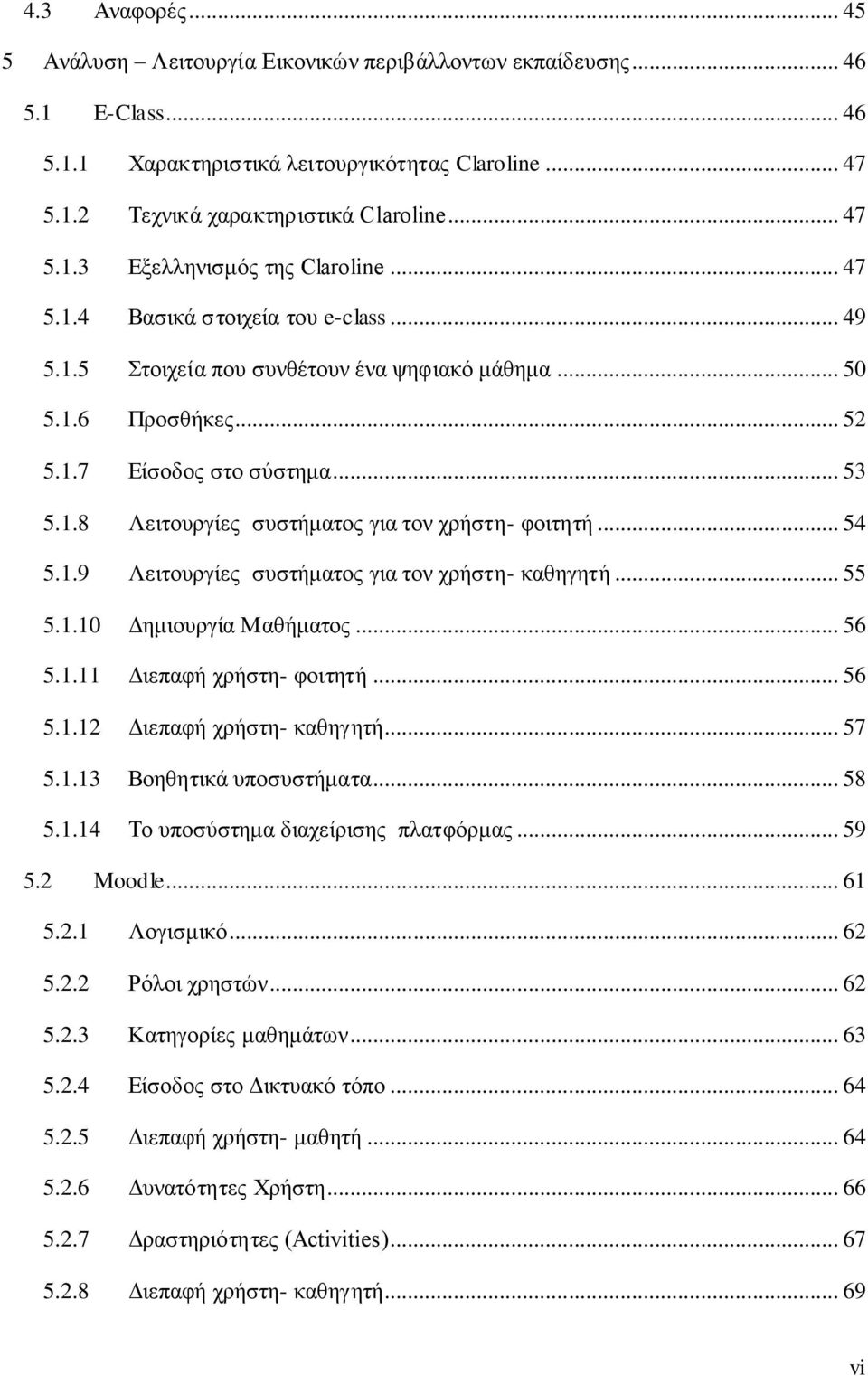 .. 54 5.1.9 Λειτουργίες συστήματος για τον χρήστη- καθηγητή... 55 5.1.10 Δημιουργία Μαθήματος... 56 5.1.11 Διεπαφή χρήστη- φοιτητή... 56 5.1.12 Διεπαφή χρήστη- καθηγητή... 57 5.1.13 Βοηθητικά υποσυστήματα.