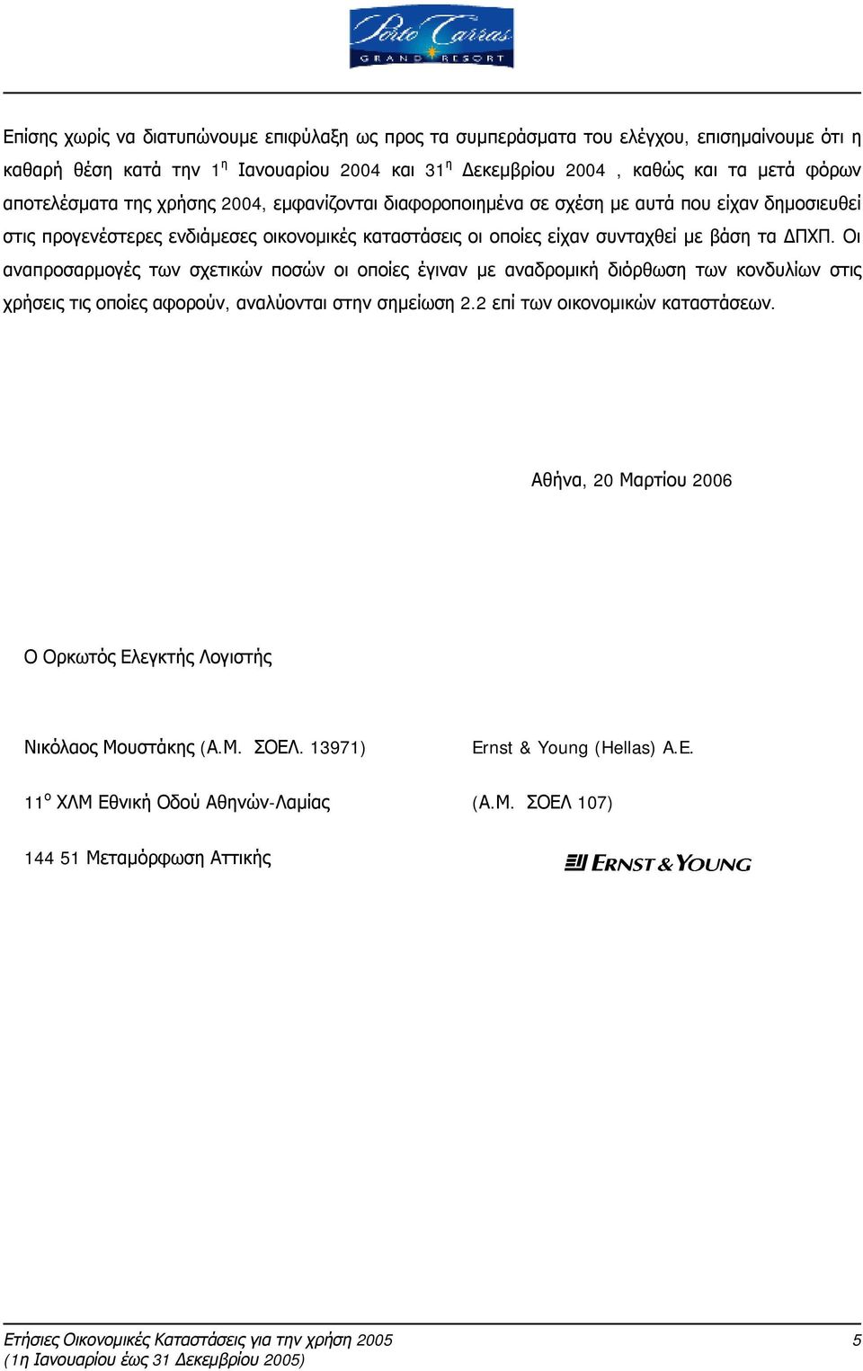 ΔΠΧΠ. Οι αναπροσαρμογές των σχετικών ποσών οι οποίες έγιναν με αναδρομική διόρθωση των κονδυλίων στις χρήσεις τις οποίες αφορούν, αναλύονται στην σημείωση 2.2 επί των οικονομικών καταστάσεων.