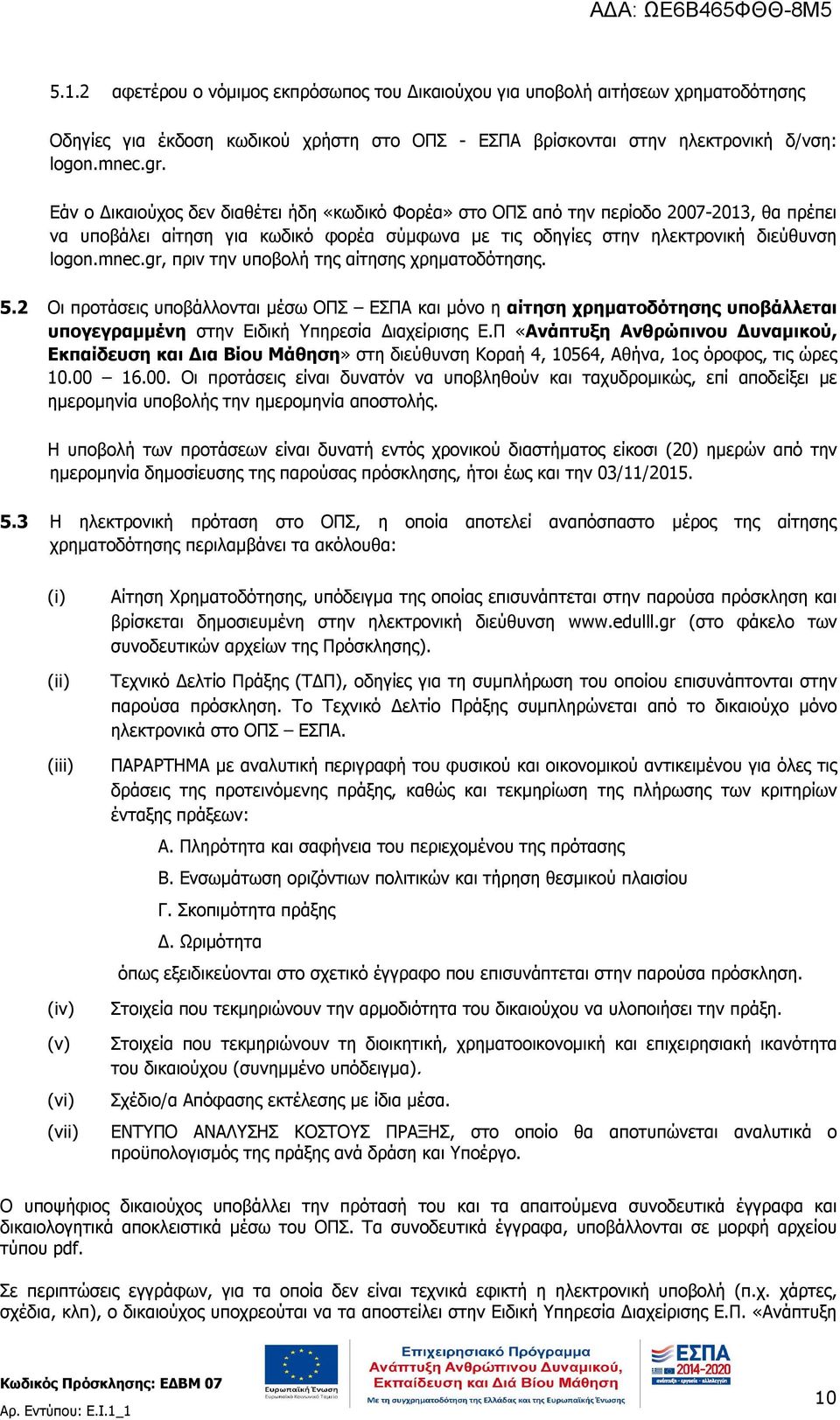 gr, πριν την υποβολή της αίτησης χρηματοδότησης. 5.2 Οι προτάσεις υποβάλλονται μέσω ΟΠΣ ΕΣΠΑ και μόνο η αίτηση χρηματοδότησης υποβάλλεται υπογεγραμμένη στην Ειδική Υπηρεσία Διαχείρισης Ε.