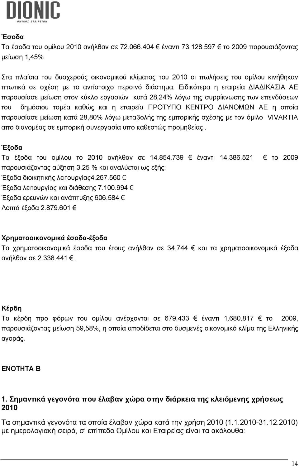 Ειδικότερα η εταιρεία ΙΑ ΙΚΑΣΙΑ ΑΕ παρουσίασε μείωση στον κύκλο εργασιών κατά 28,24% λόγω της συρρίκνωσης των επενδύσεων του δημόσιου τομέα καθώς και η εταιρεία ΠΡΟΤΥΠΟ ΚΕΝΤΡΟ ΙΑΝΟΜΩΝ ΑΕ η οποία