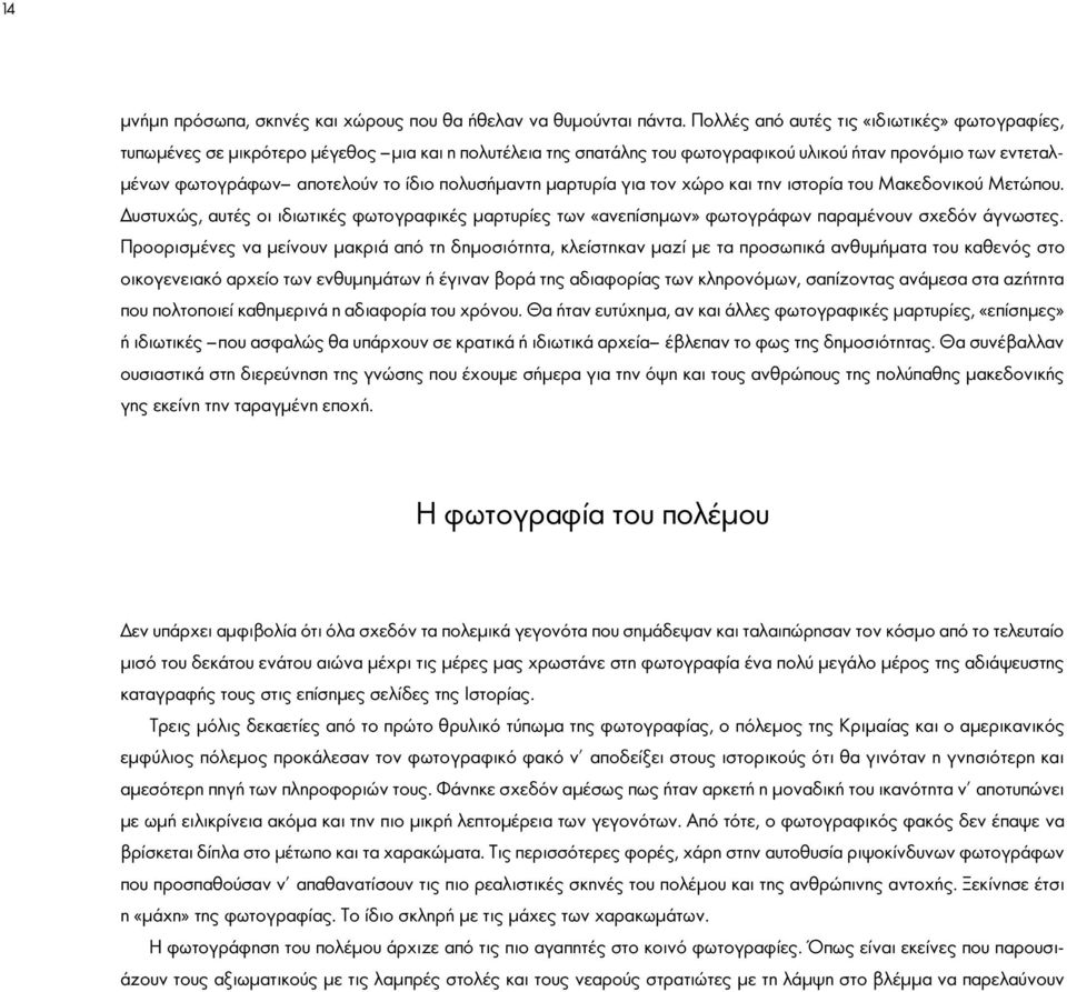 πολυσήμαντη μαρτυρία για τον χώρο και την ιστορία του Μακεδονικού Μετώπου. Δυστυχώς, αυτές οι ιδιωτικές φωτογραφικές μαρτυρίες των «ανεπίσημων» φωτογράφων παραμένουν σχεδόν άγνωστες.