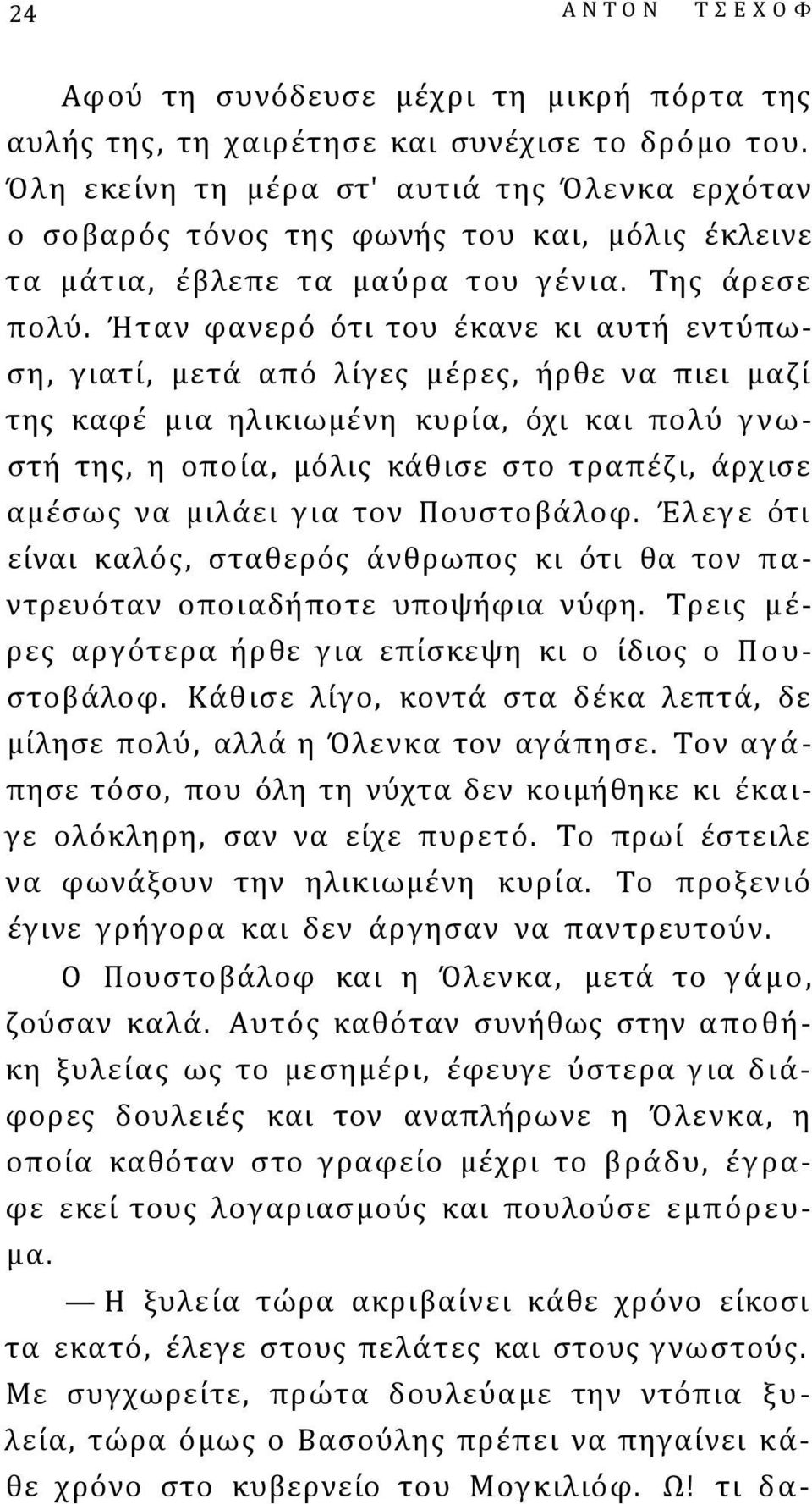 Ήταν φανερό ότι του έκανε κι αυτή εντύπωση, γιατί, μετά από λίγες μέρες, ήρθε να πιει μαζί της καφέ μια ηλικιωμένη κυρία, όχι και πολύ γνωστή της, η οποία, μόλις κάθισε στο τραπέζι, άρχισε αμέσως να