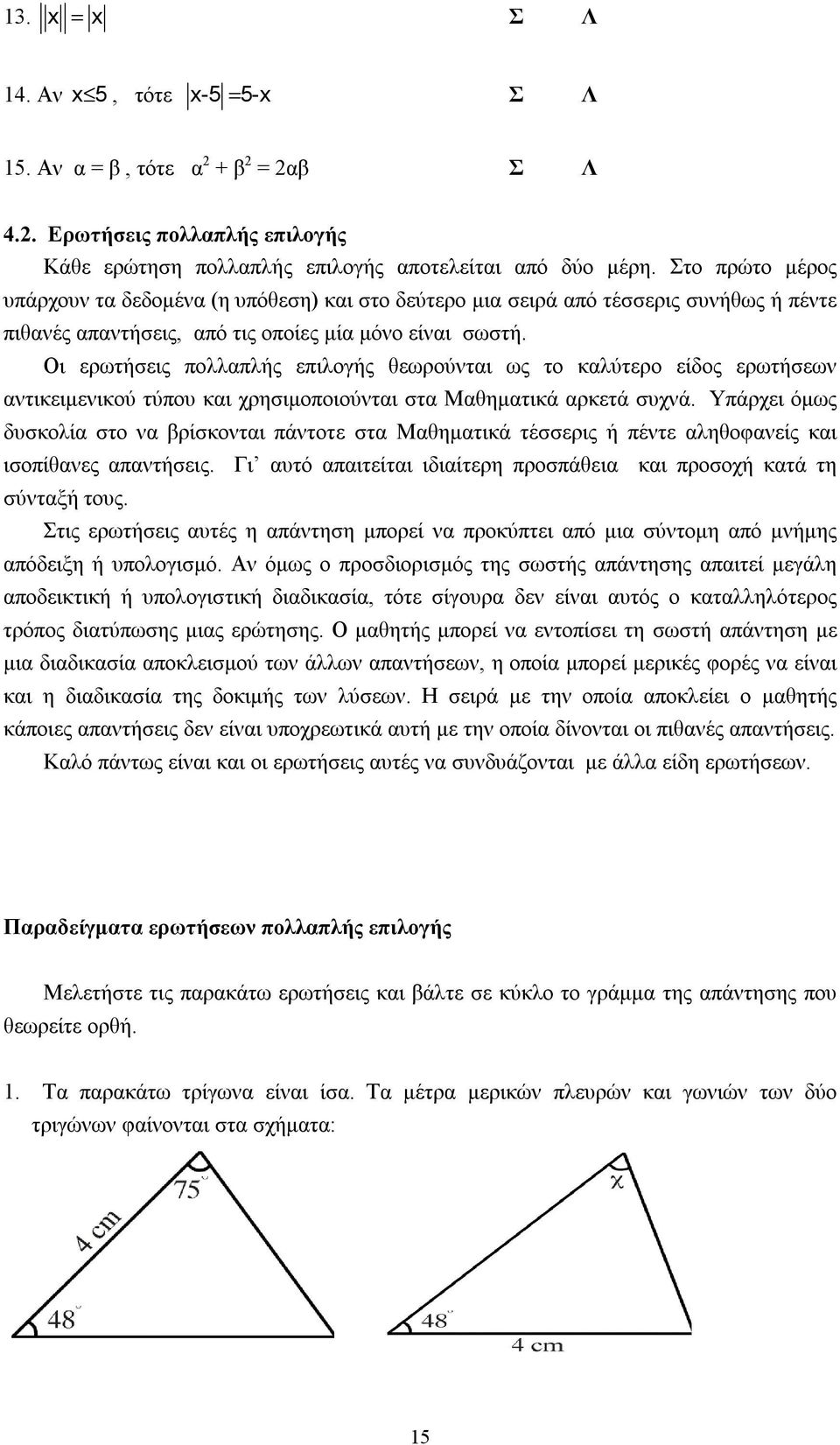 Οι ερωτήσεις πολλαπλής επιλογής θεωρούνται ως το καλύτερο είδος ερωτήσεων αντικειμενικού τύπου και χρησιμοποιούνται στα Μαθηματικά αρκετά συχνά.