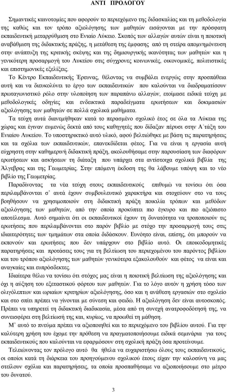 Σκοπός των αλλαγών αυτών είναι η ποιοτική αναβάθμιση της διδακτικής πράξης, η μετάθεση της έμφασης από τη στείρα απομνημόνευση στην ανάπτυξη της κριτικής σκέψης και της δημιουργικής ικανότητας των