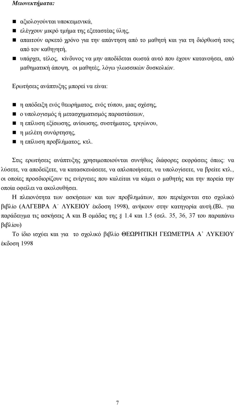 Ερωτήσεις ανάπτυξης μπορεί να είναι: η απόδειξη ενός θεωρήματος, ενός τύπου, μιας σχέσης, ο υπολογισμός ή μετασχηματισμός παραστάσεων, η επίλυση εξίσωσης, ανίσωσης, συστήματος, τριγώνου, η μελέτη