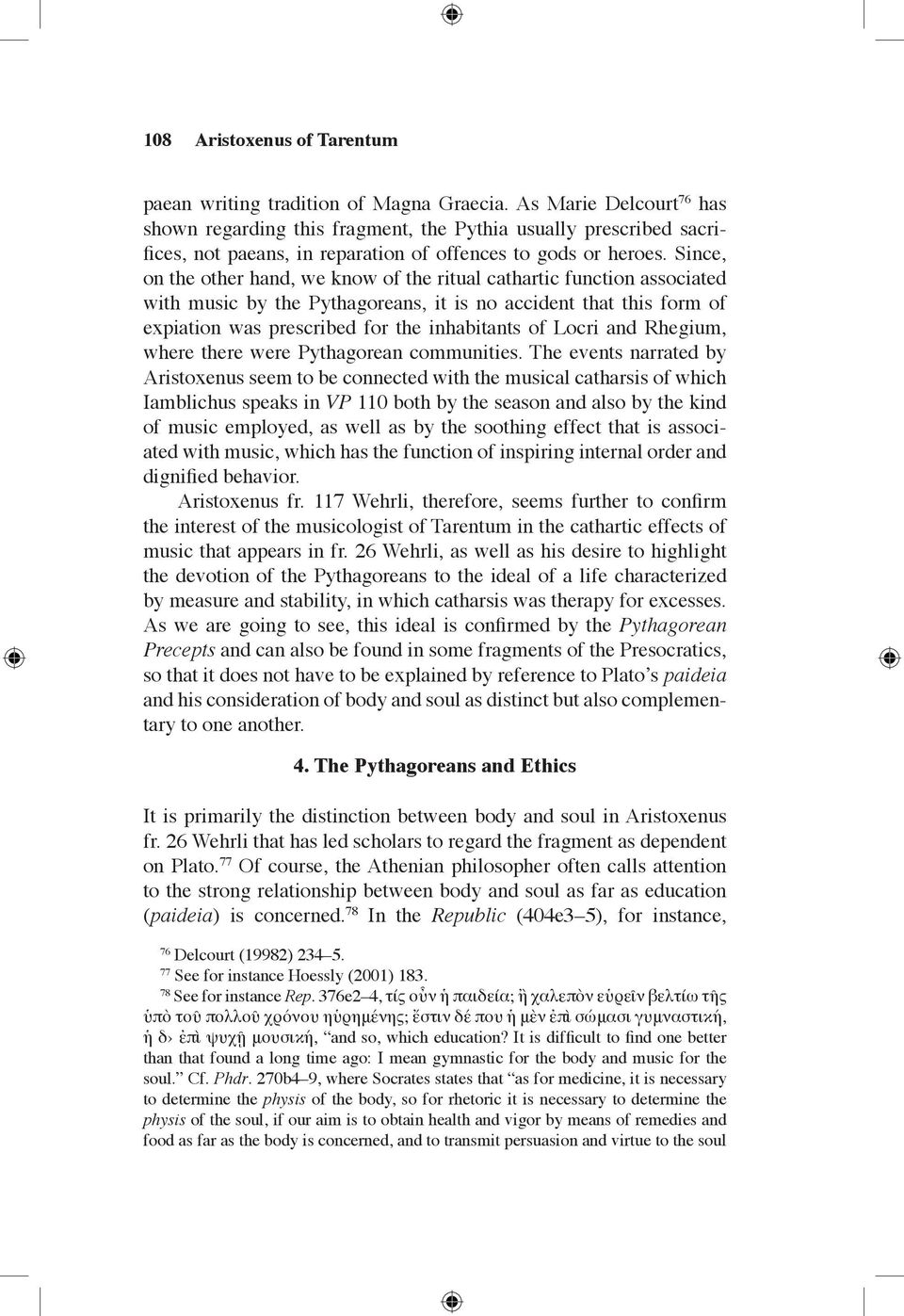 Since, on the other hand, we know of the ritual cathartic function associated with music by the Pythagoreans, it is no accident that this form of expiation was prescribed for the inhabitants of Locri