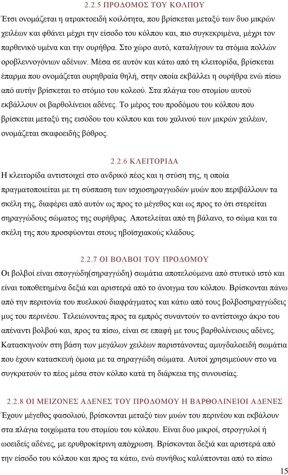 Μέσα σε αυτόν και κάτω από τη κλειτορίδα, βρίσκεται έπαρμα που ονομάζεται ουρηθραία θηλή, στην οποία εκβάλλει η ουρήθρα ενώ πίσω από αυτήν βρίσκεται το στόμιο του κολεού.