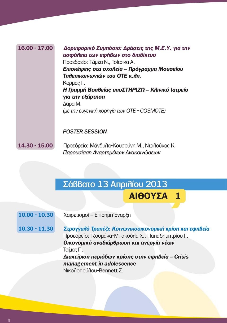 (με την ευγενική χορηγία των ΟΤΕ - COSMOTE) POSTER SESSION 14.30-15.00 Προεδρείο: Μάνδυλα-Κουσούνη Μ., Νταλούκας Κ. Παρουσίαση Αναρτημένων Ανακοινώσεων Σάββατο 13 Απριλίου 2013 ΑΙΘΟΥΣΑ 1 10.