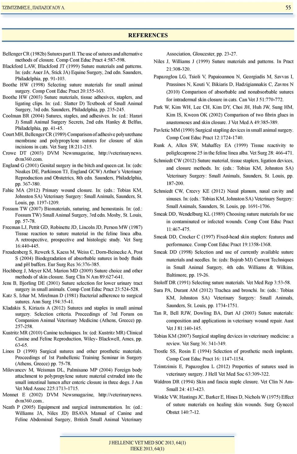 Boothe HW (1998) Selecting suture materials for small animal surgery. Comp Cont Educ Pract 20:155-163. Boothe HW (2003) Suture materials, tissue adhesives, staplers, and ligating clips. In: (ed.