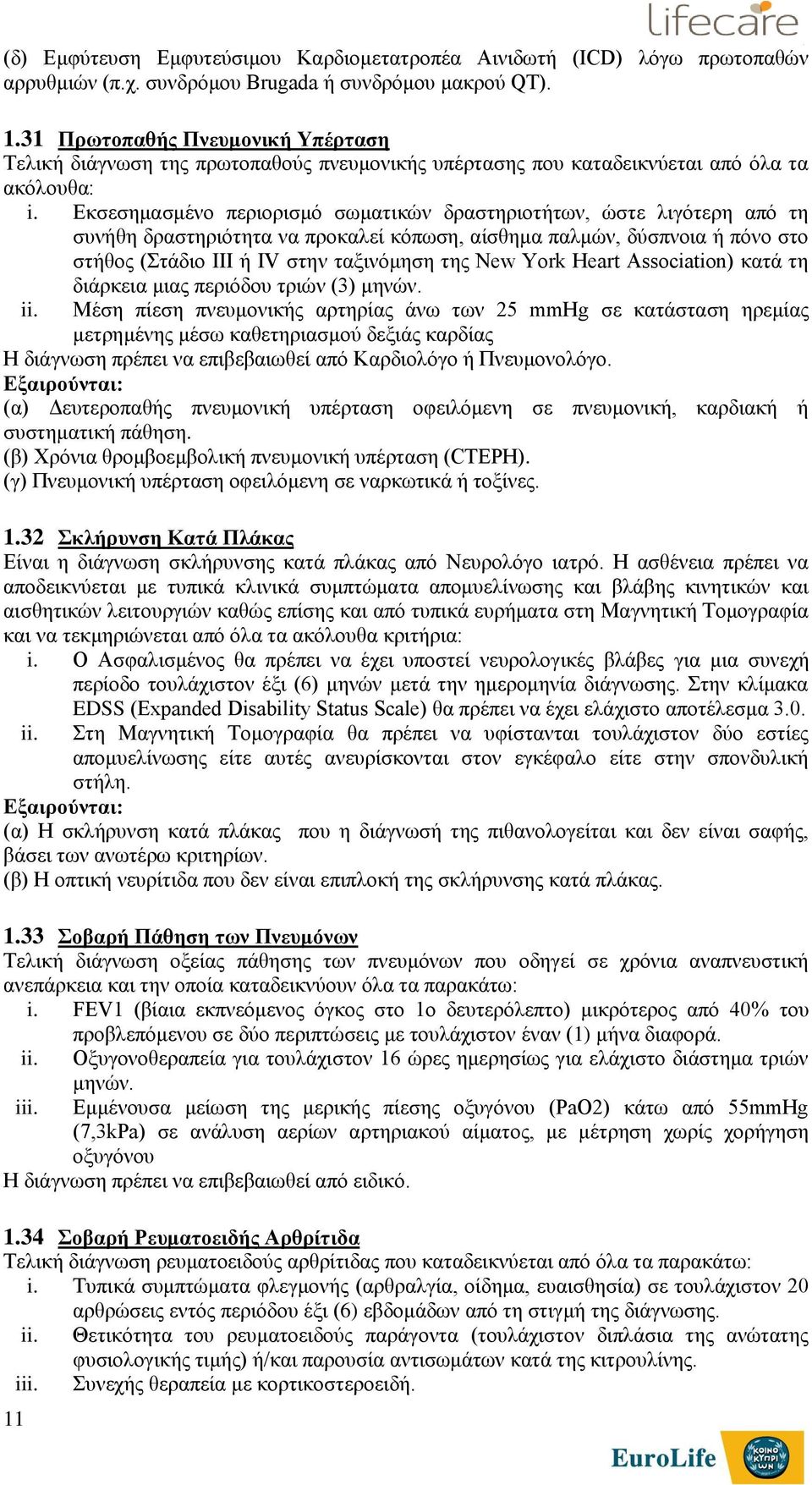 Εκσεσημασμένο περιορισμό σωματικών δραστηριοτήτων, ώστε λιγότερη από τη συνήθη δραστηριότητα να προκαλεί κόπωση, αίσθημα παλμών, δύσπνοια ή πόνο στο στήθος (Στάδιο ΙΙΙ ή ΙV στην ταξινόμηση της New