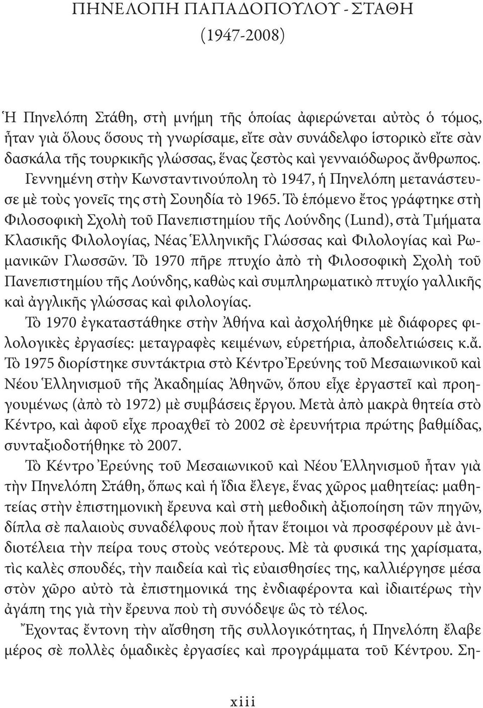 Τὸ ἑπόμενο ἔτος γράφτηκε στὴ Φιλοσοφικὴ Σχολὴ τοῦ Πανεπιστημίου τῆς Λούνδης (Lund), στὰ Τμήματα Κλασικῆς Φιλολογίας, Νέας Ἑλληνικῆς Γλώσσας καὶ Φιλολογίας καὶ Ρωμανικῶν Γλωσσῶν.