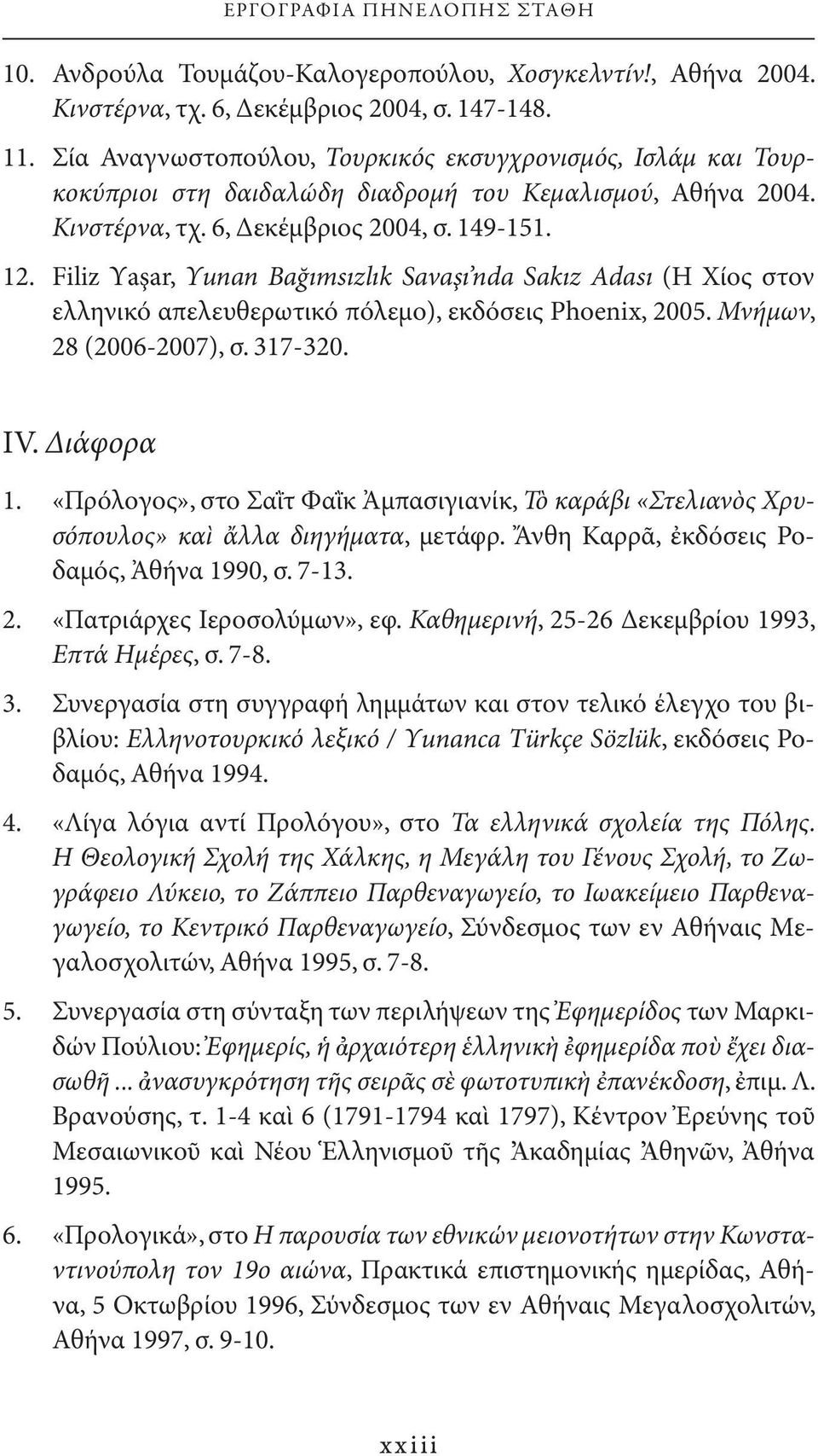 Filiz Υaşar, Υunan Βağımsızlık Savaşı nda Sakız Αdası (Η Χίος στον ελληνικό απελευθερωτικό πόλεμο), εκδόσεις Ρhoenix, 2005. Μνήμων, 28 (2006-2007), σ. 317-320. ΙV. Διάφορα 1.