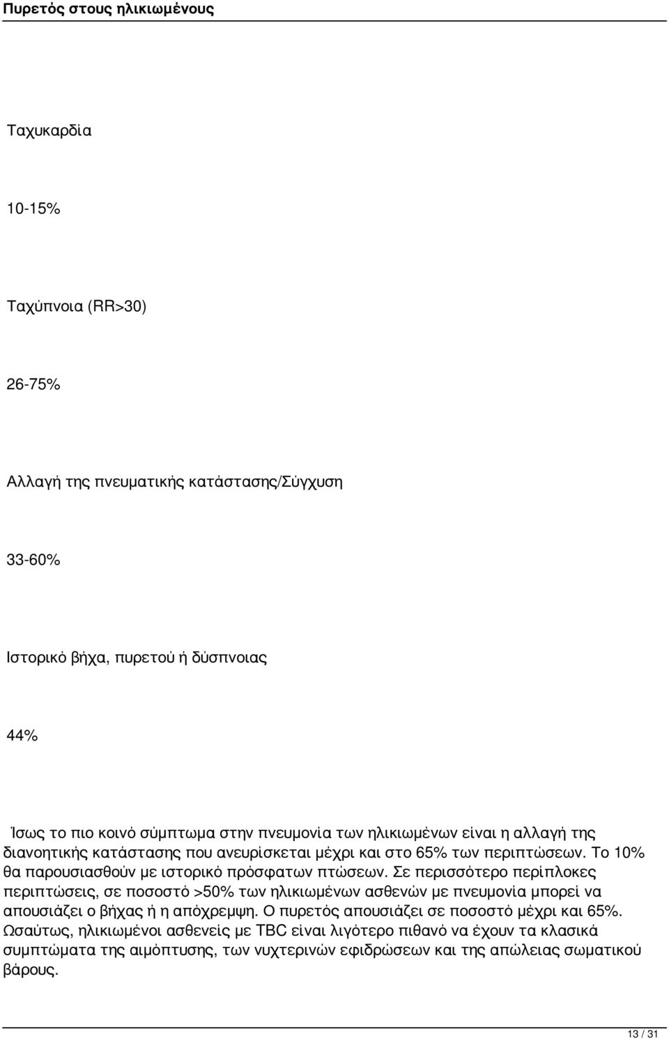 Σε περισσότερο περίπλοκες περιπτώσεις, σε ποσοστό >50% των ηλικιωμένων ασθενών με πνευμονία μπορεί να απουσιάζει ο βήχας ή η απόχρεμψη.