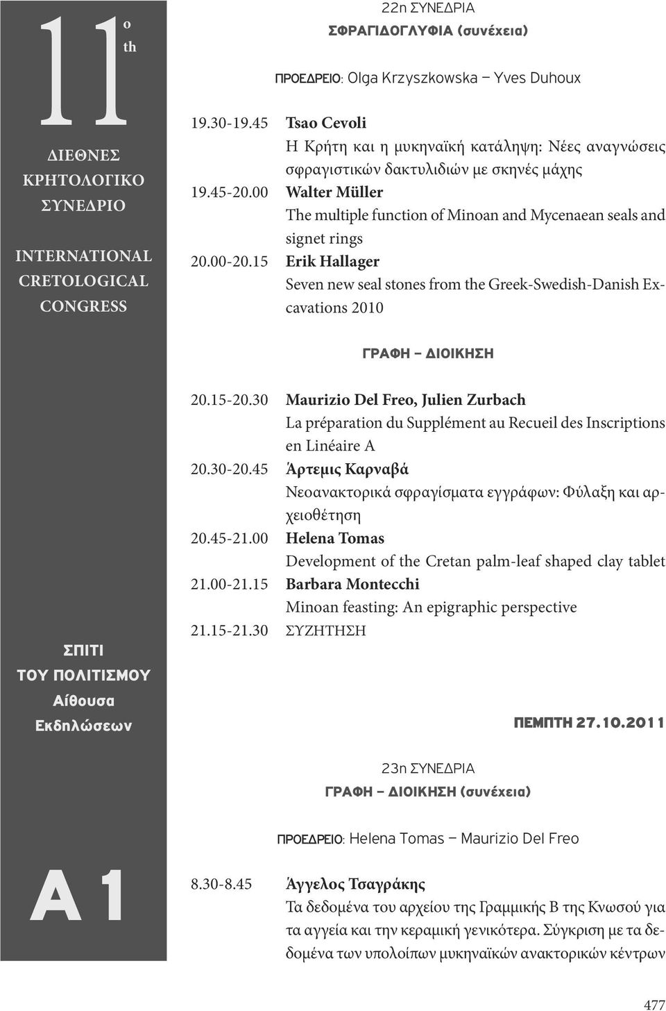 30 Maurizi Del Fre, Julien Zurbach La préparatin du Supplément au Recueil des Inscriptins en Linéaire A 20.30-20.45 Άρτεμις Καρναβά Νεοανακτορικά σφραγίσματα εγγράφων: Φύλαξη και αρχειοθέτηση 20.