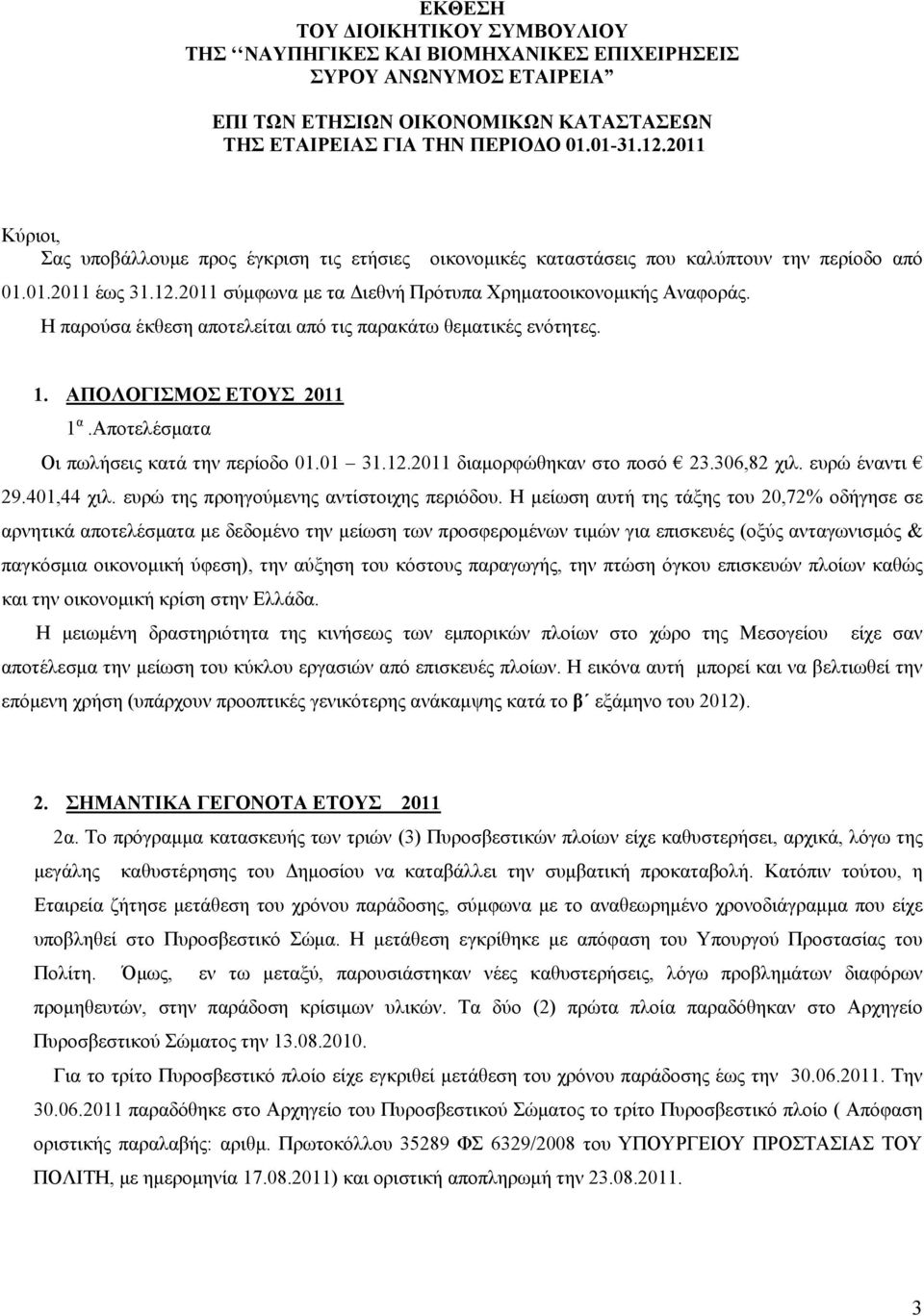 Η παρούσα έκθεση αποτελείται από τις παρακάτω θεματικές ενότητες. 1. ΑΠΟΛΟΓΙΣΜΟΣ ΕΤΟΥΣ 2011 1 α.αποτελέσματα Οι πωλήσεις κατά την περίοδο 01.01 31.12.2011 διαμορφώθηκαν στο ποσό 23.306,82 χιλ.