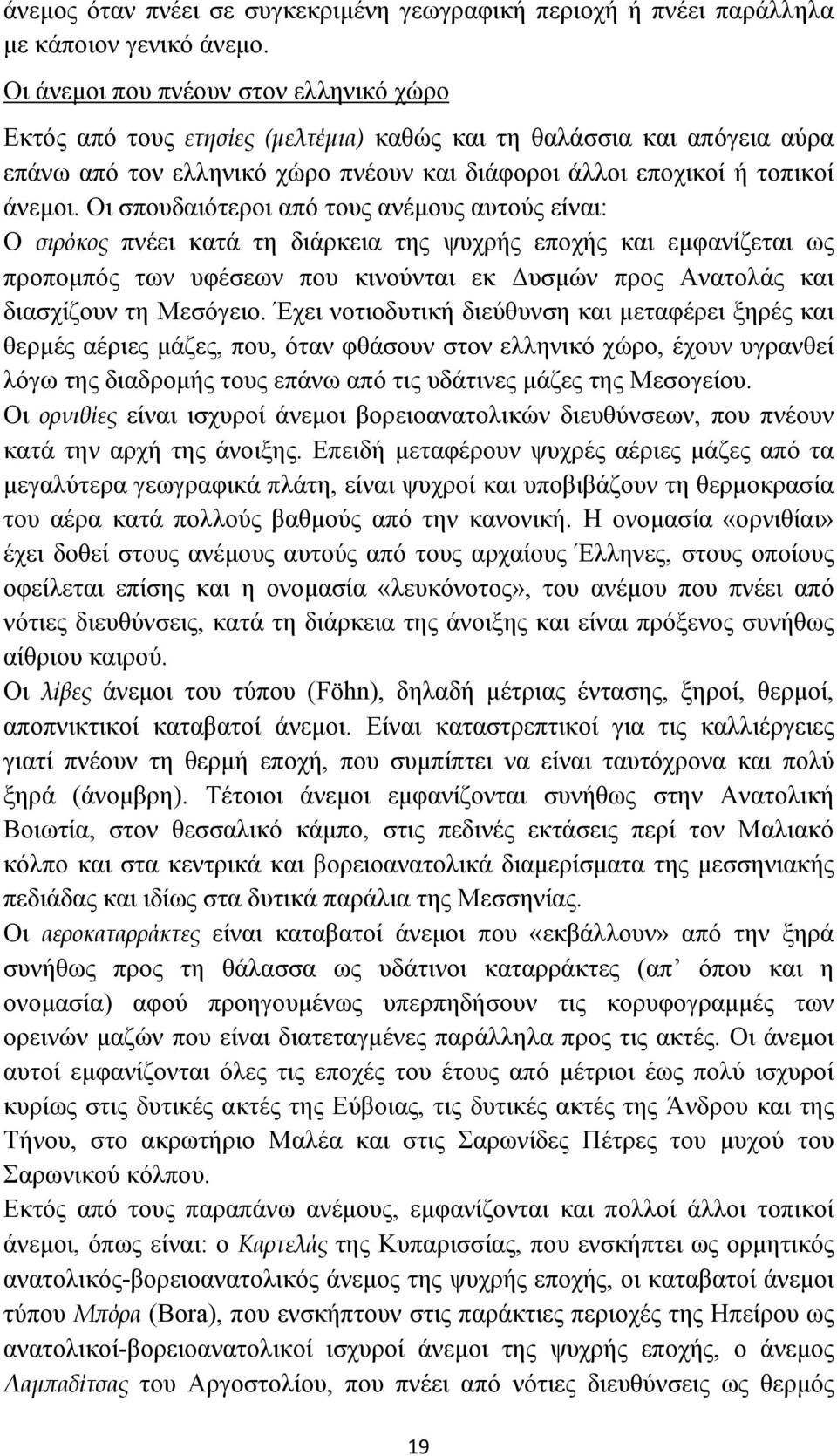 Οι σπουδαιότεροι από τους ανέμους αυτούς είναι: Ο σιρόκος πνέει κατά τη διάρκεια της ψυχρής εποχής και εμφανίζεται ως προπομπός των υφέσεων που κινούνται εκ Δυσμών προς Ανατολάς και διασχίζουν τη