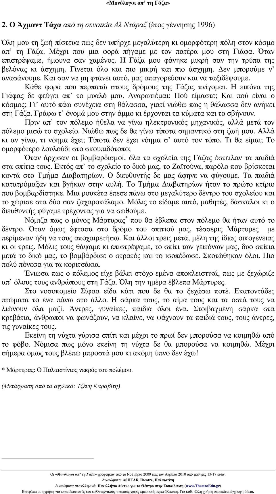 εν µπορούµε ν ανασάνουµε. Και σαν να µη φτάνει αυτό, µας απαγορεύουν και να ταξιδέψουµε. Κάθε φορά που περπατώ στους δρόµους της Γάζας πνίγοµαι. Η εικόνα της Γιάφας δε φεύγει απ το µυαλό µου.