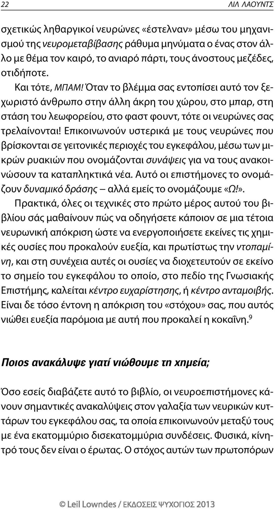 Επικοινωνούν υστερικά με τους νευρώνες που βρίσκονται σε γειτονικές περιοχές του εγκεφάλου, μέσω των μικρών ρυακιών που ονομάζονται συνάψεις για να τους ανακοινώσουν τα καταπληκτικά νέα.