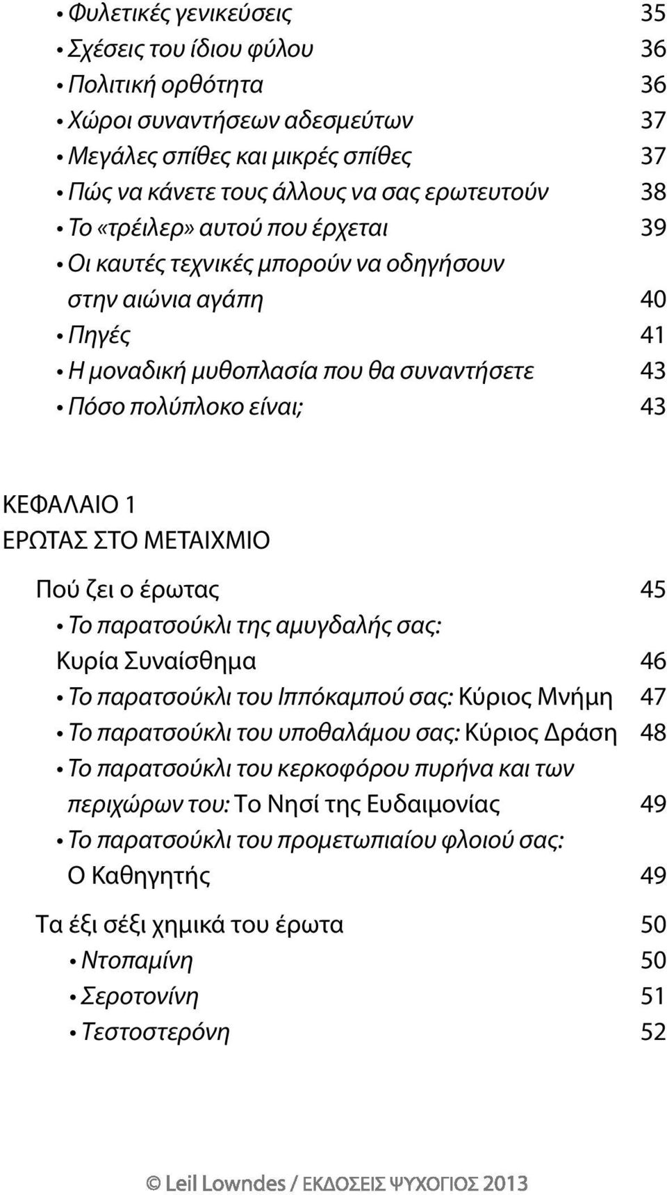 ΜΕτΑιΧΜιο Πού ζει ο έρωτας 45 Το παρατσούκλι της αμυγδαλής σας: Κυρία συναίσθημα 46 Το παρατσούκλι του Ιππόκαμπού σας: Κύριος Μνήμη 47 Το παρατσούκλι του υποθαλάμου σας: Κύριος Δράση 48 Το