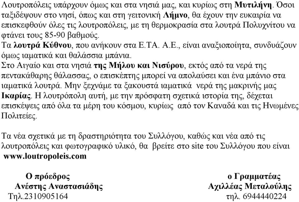 Τα λουτρά Κύθνου, που ανήκουν στα Ε.ΤΑ. Α.Ε., είναι αναξιοποίητα, συνδυάζουν όμως ιαματικά και θαλάσσια μπάνια.