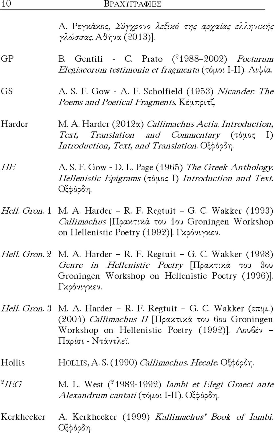 Introduction, Text, Translation and Commentary (τόµος I) Introduction, Text, and Translation. Οξφόρδη. A. S. F. Gow - D. L. Page (1965) The Greek Anthology.