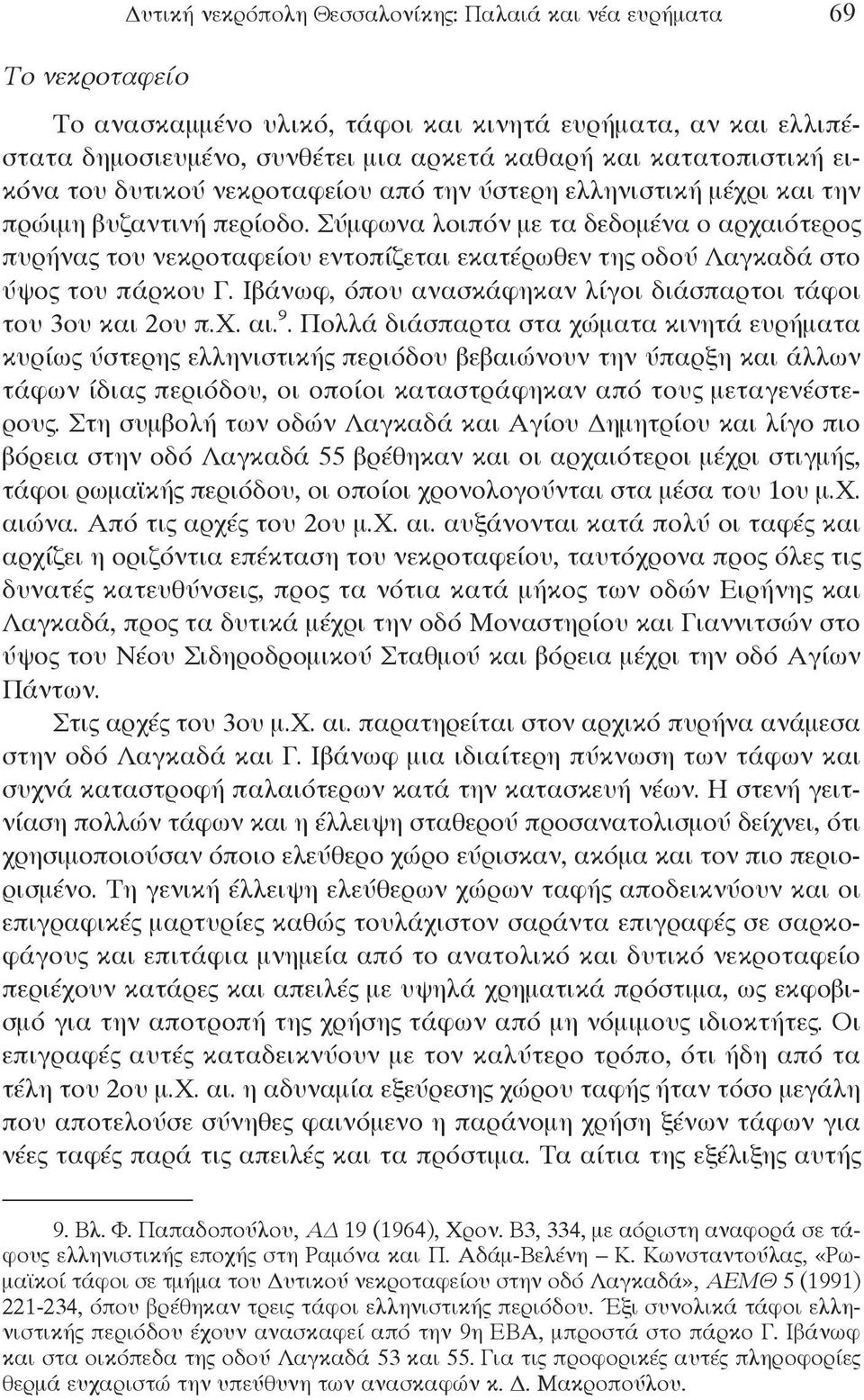 Σύμφωνα λοιπόν με τα δεδομένα ο αρχαιότερος πυρήνας του νεκροταφείου εντοπίζεται εκατέρωθεν της οδού Λαγκαδά στο ύψος του πάρκου Γ. Ιβάνωφ, όπου ανασκάφηκαν λίγοι διάσπαρτοι τάφοι του 3ου και 2ου π.χ. αι.