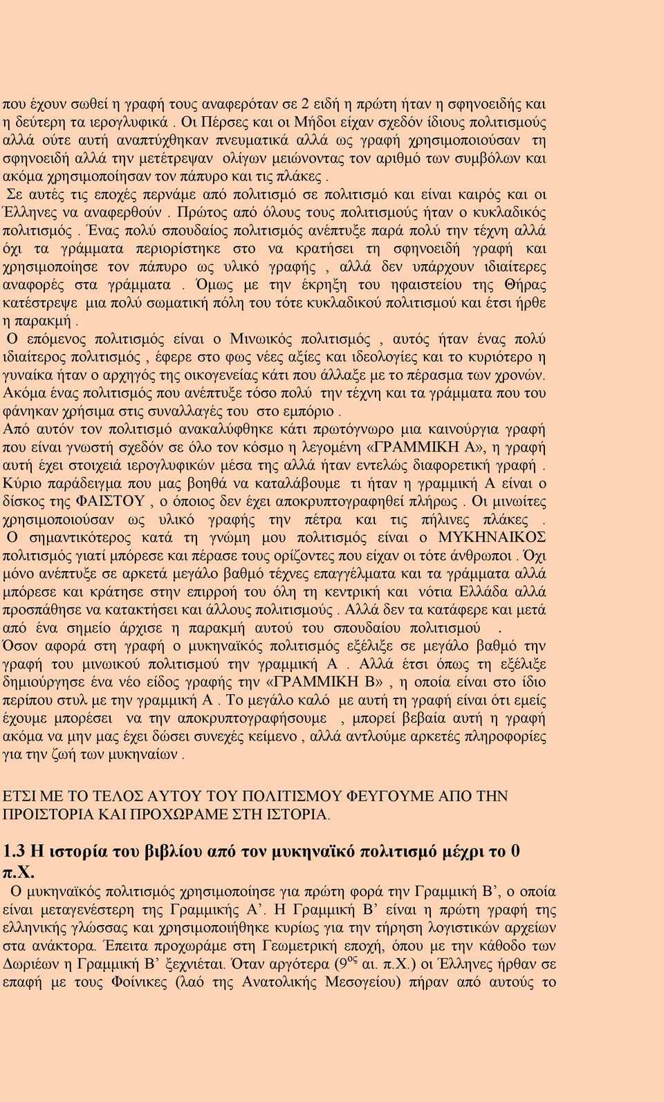 και ακόμα χρησιμοποίησαν τον πάπυρο και τις πλάκες. Σε αυτές τις εποχές περνάμε από πολιτισμό σε πολιτισμό και είναι καιρός και οι Έλληνες να αναφερθούν.