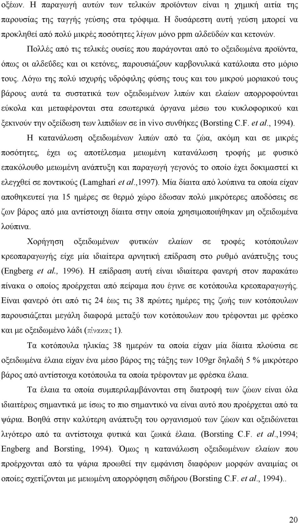 Πολλές από τις τελικές ουσίες που παράγονται από το οξειδωμένα προϊόντα, όπως οι αλδεΰδες και οι κετόνες, παρουσιάζουν καρβονυλικά κατάλοιπα στο μόριο τους.