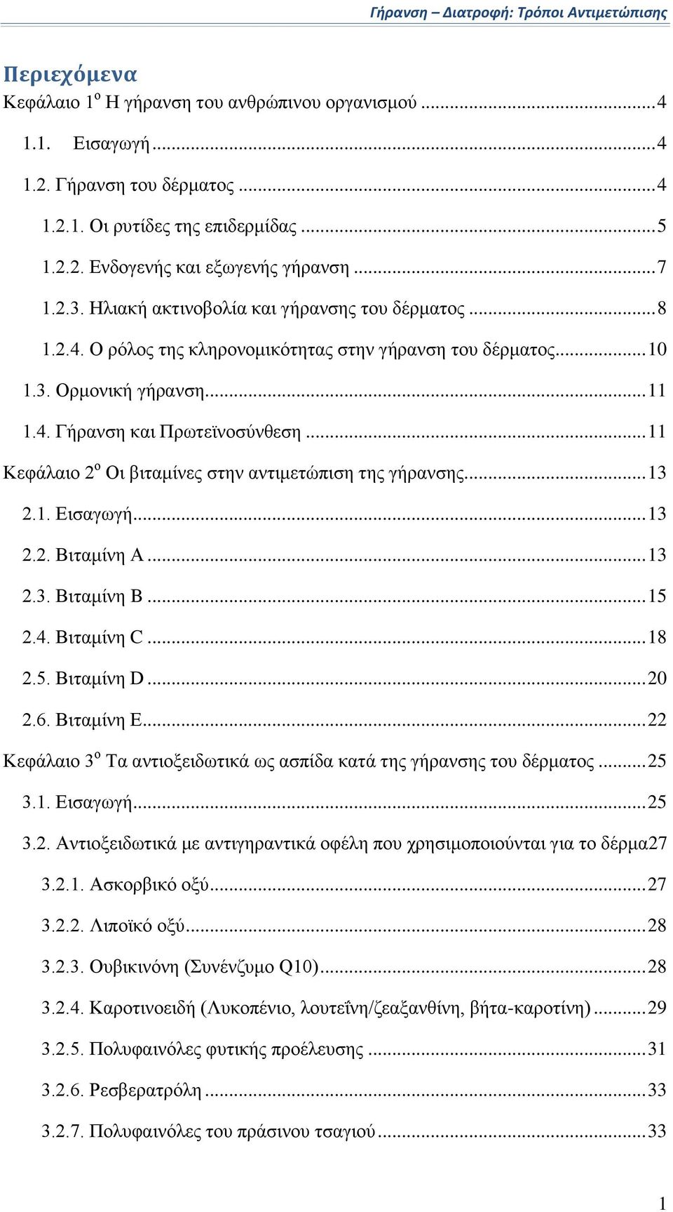 .. 11 Κεφάλαιο 2 ο Οι βιταμίνες στην αντιμετώπιση της γήρανσης... 13 2.1. Εισαγωγή... 13 2.2. Βιταμίνη Α... 13 2.3. Βιταμίνη B... 15 2.4. Βιταμίνη C... 18 2.5. Βιταμίνη D... 20 2.6. Βιταμίνη Ε.