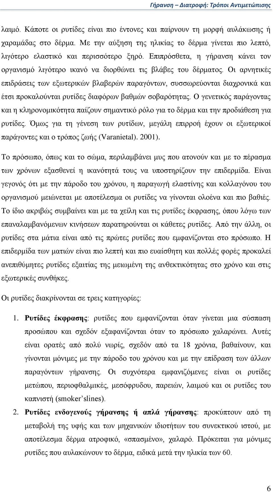 Οι αρνητικές επιδράσεις των εξωτερικών βλαβερών παραγόντων, συσσωρεύονται διαχρονικά και έτσι προκαλούνται ρυτίδες διαφόρων βαθμών σοβαρότητας.