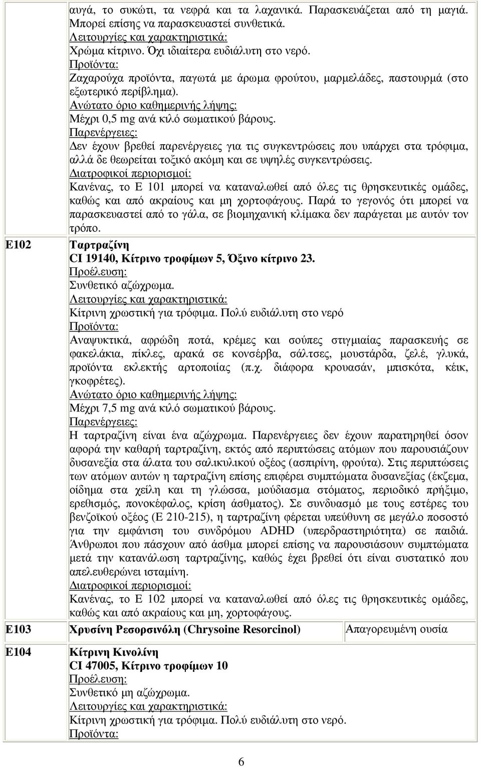 εν έχουν βρεθεί παρενέργειες για τις συγκεντρώσεις που υπάρχει στα τρόφιµα, αλλά δε θεωρείται τοξικό ακόµη και σε υψηλές συγκεντρώσεις.