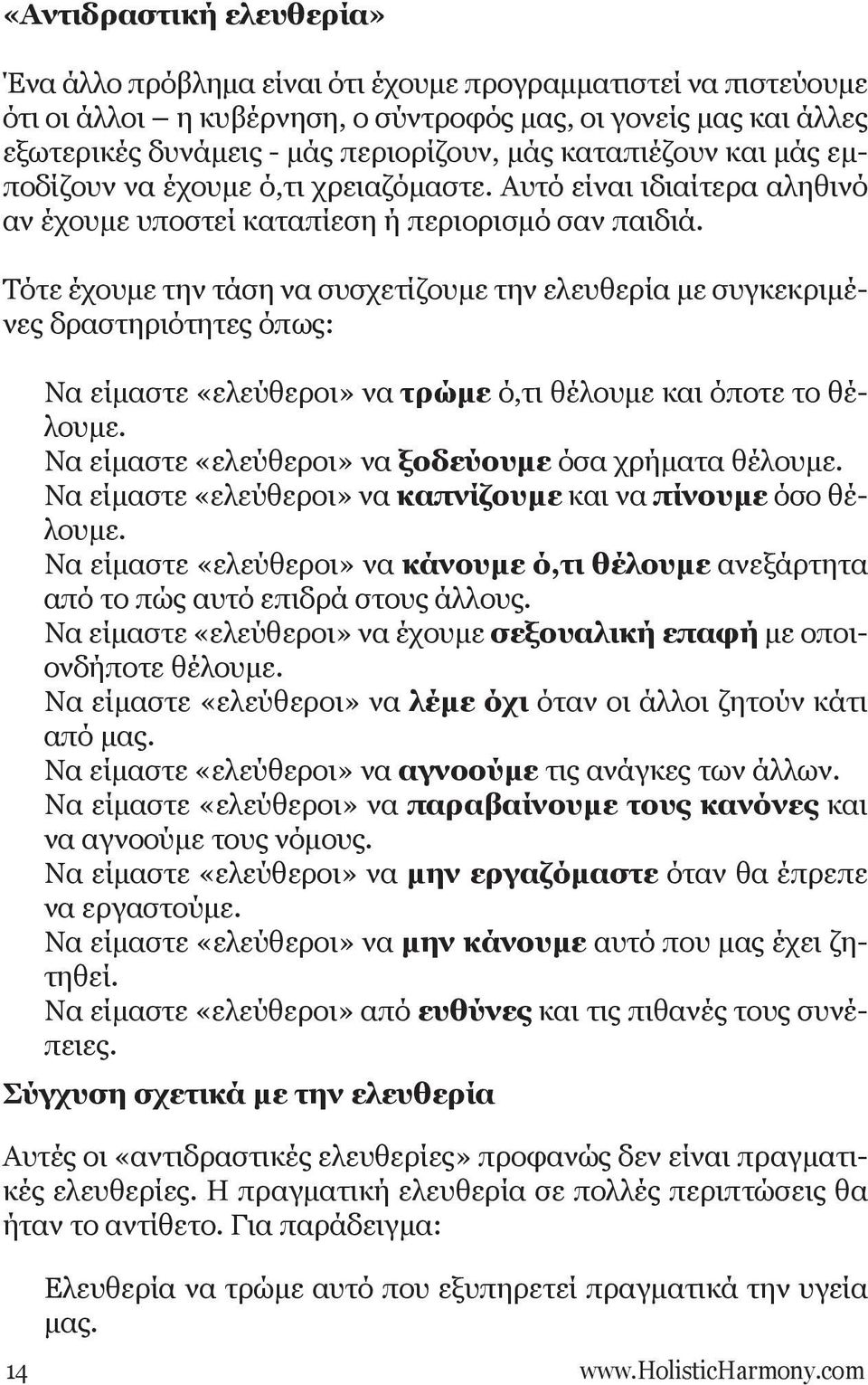 Τότε έχουμε την τάση να συσχετίζουμε την ελευθερία με συγκεκριμένες δραστηριότητες όπως: Να είμαστε «ελεύθεροι» να τρώμε ό,τι θέλουμε και όποτε το θέλουμε.