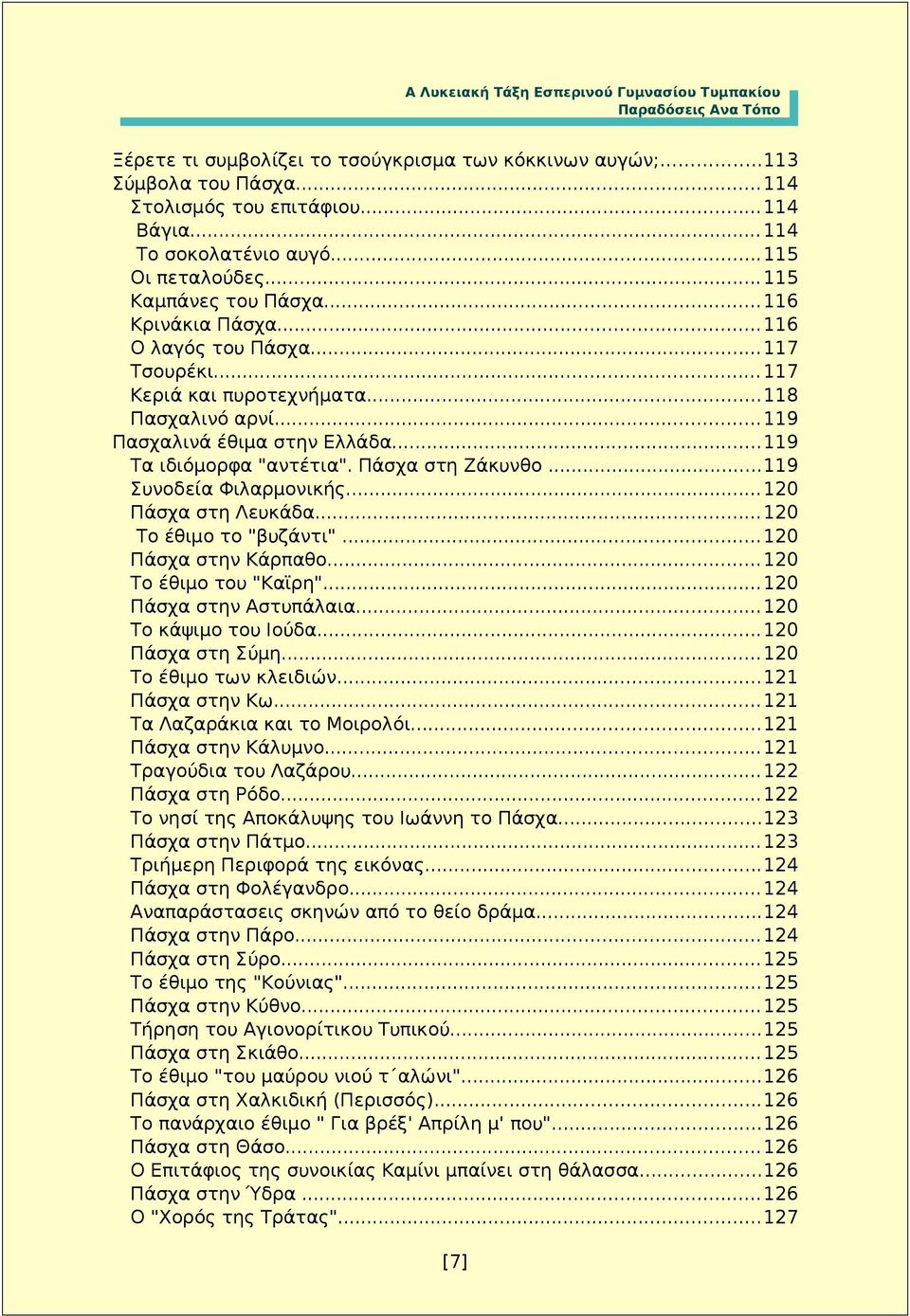 ..119 Συνοδεία Φιλαρμονικής...120 Πάσχα στη Λευκάδα...120 Το έθιμο το "βυζάντι"...120 Πάσχα στην Κάρπαθο...120 Το έθιμο του "Καϊρη"...120 Πάσχα στην Αστυπάλαια...120 Το κάψιμο του Ιούδα.