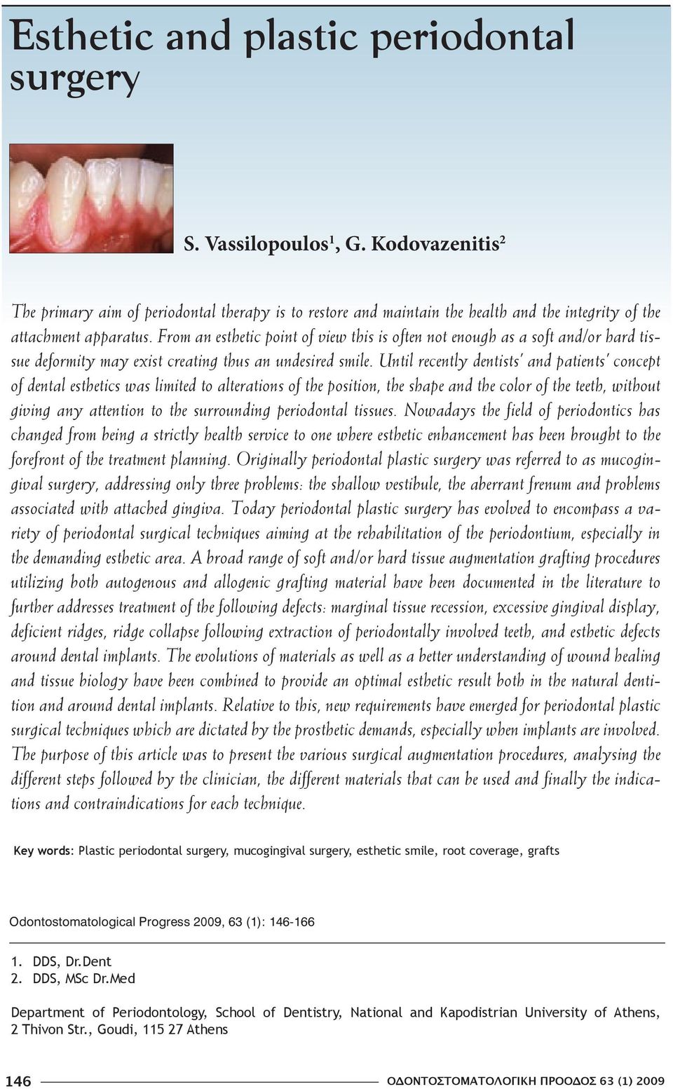 From an esthetic point of view this is often not enough as a soft and/or hard tissue deformity may exist creating thus an undesired smile.