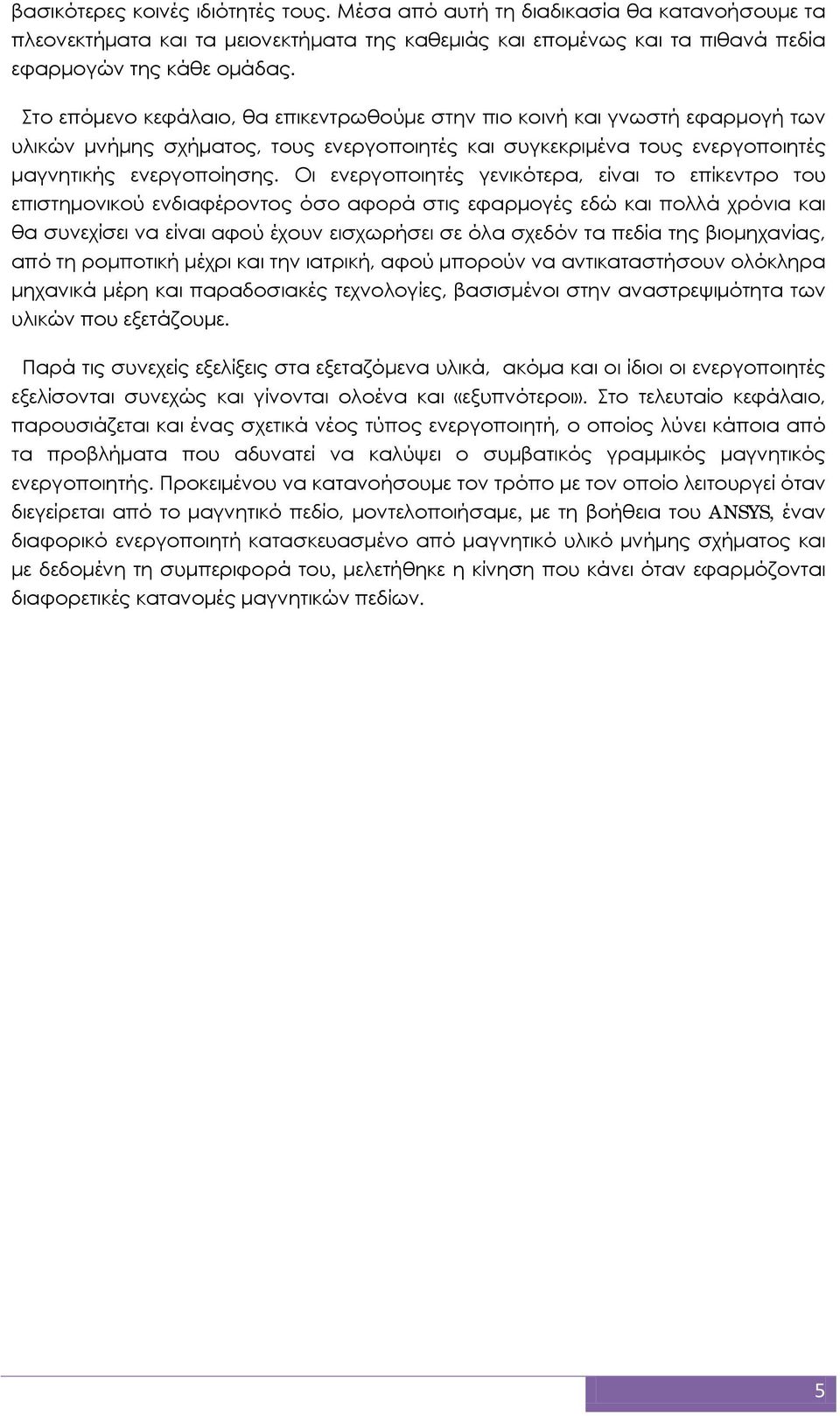 Οι ενεργοποιητές γενικότερα, είναι το επίκεντρο του επιστημονικού ενδιαφέροντος όσο αφορά στις εφαρμογές εδώ και πολλά χρόνια και θα συνεχίσει να είναι αφού έχουν εισχωρήσει σε όλα σχεδόν τα πεδία