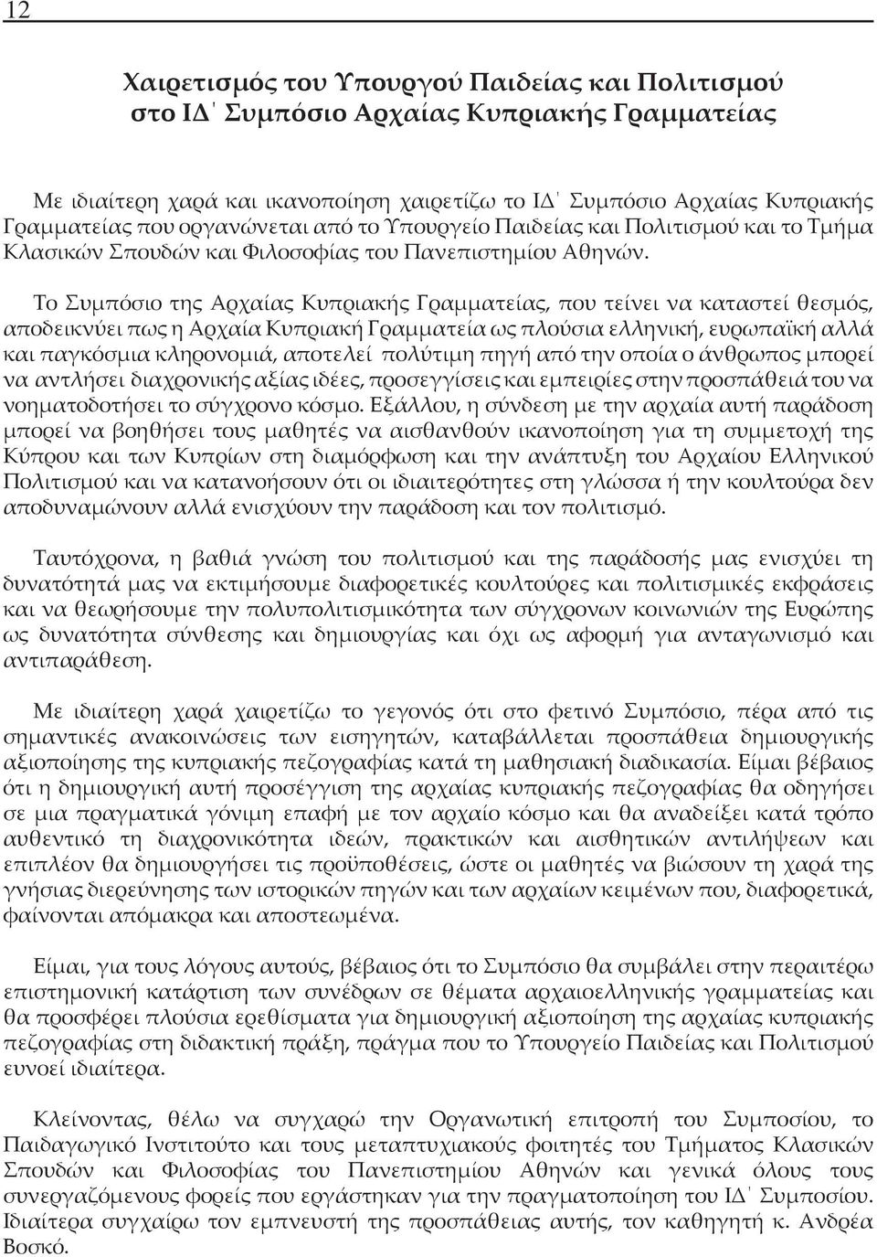 Το Συμπόσιο της Αρχαίας Κυπριακής Γραμματείας, που τείνει να καταστεί θεσμός, αποδεικνύει πως η Αρχαία Κυπριακή Γραμματεία ως πλούσια ελληνική, ευρωπαϊκή αλλά και παγκόσμια κληρονομιά, αποτελεί