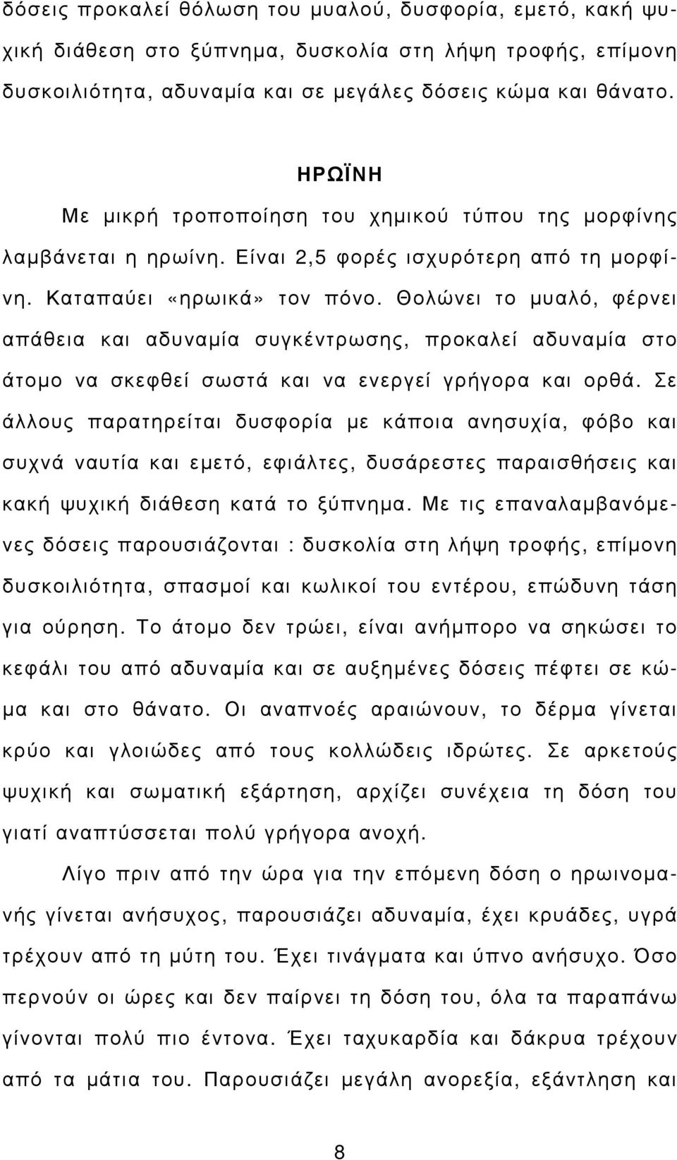 Θολώνει το µυαλό, φέρνει απάθεια και αδυναµία συγκέντρωσης, προκαλεί αδυναµία στο άτοµο να σκεφθεί σωστά και να ενεργεί γρήγορα και ορθά.