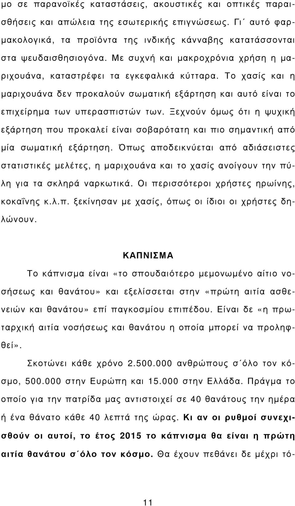 Ξεχνούν όµως ότι η ψυχική εξάρτηση που προκαλεί είναι σοβαρότατη και πιο σηµαντική από µία σωµατική εξάρτηση.